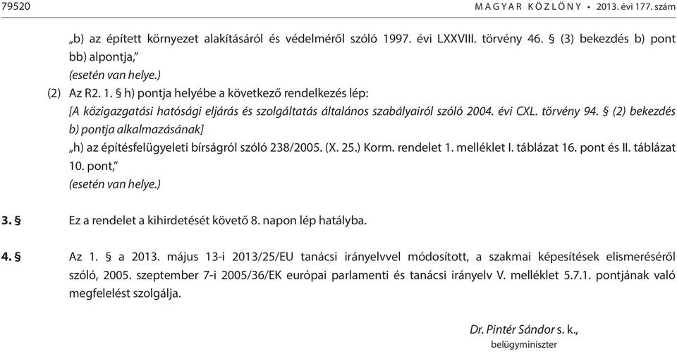 (2) bekezdés b) pontja alkalmazásának] h) az építésfelügyeleti bírságról szóló 238/2005. (X. 25.) Korm. rendelet 1. melléklet I. táblázat 16. pont és II. táblázat 10. pont, (esetén van helye.) 3.