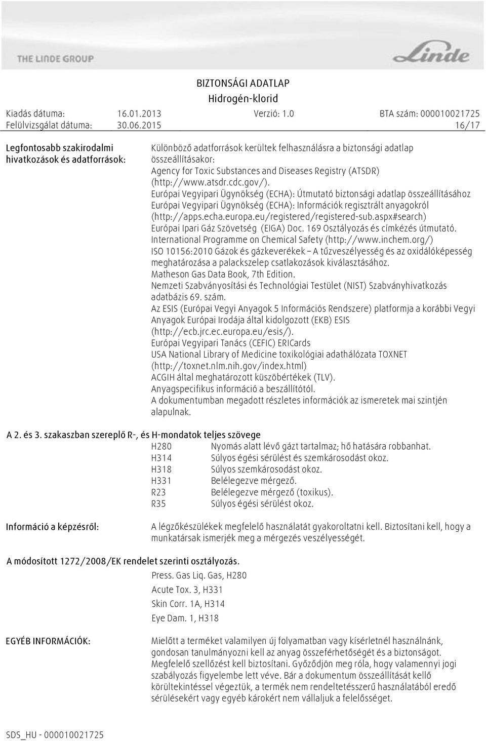 Európai Vegyipari Ügynökség (ECHA): Útmutató biztonsági adatlap összeállításához Európai Vegyipari Ügynökség (ECHA): Információk regisztrált anyagokról (http://apps.echa.europa.