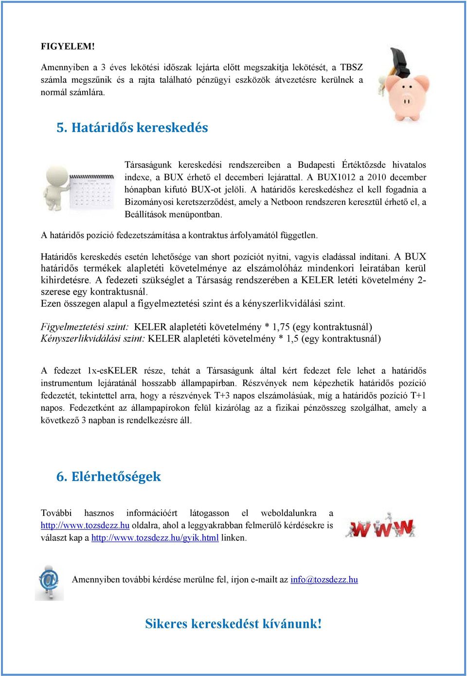 A határidős kereskedéshez el kell fogadnia a Bizományosi keretszerződést, amely a Netboon rendszeren keresztül érhető el, a Beállítások menüpontban.