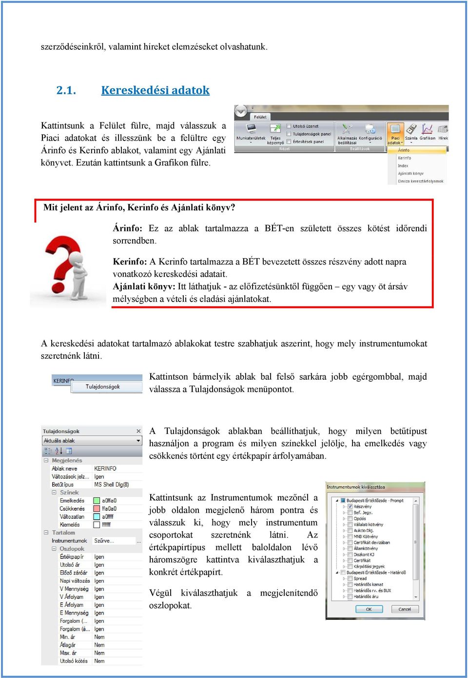 Ezután kattintsunk a Grafikon fülre. Mit jelent az Árinfo, Kerinfo és Ajánlati könyv? Árinfo: Ez az ablak tartalmazza a BÉT-en született összes kötést időrendi sorrendben.