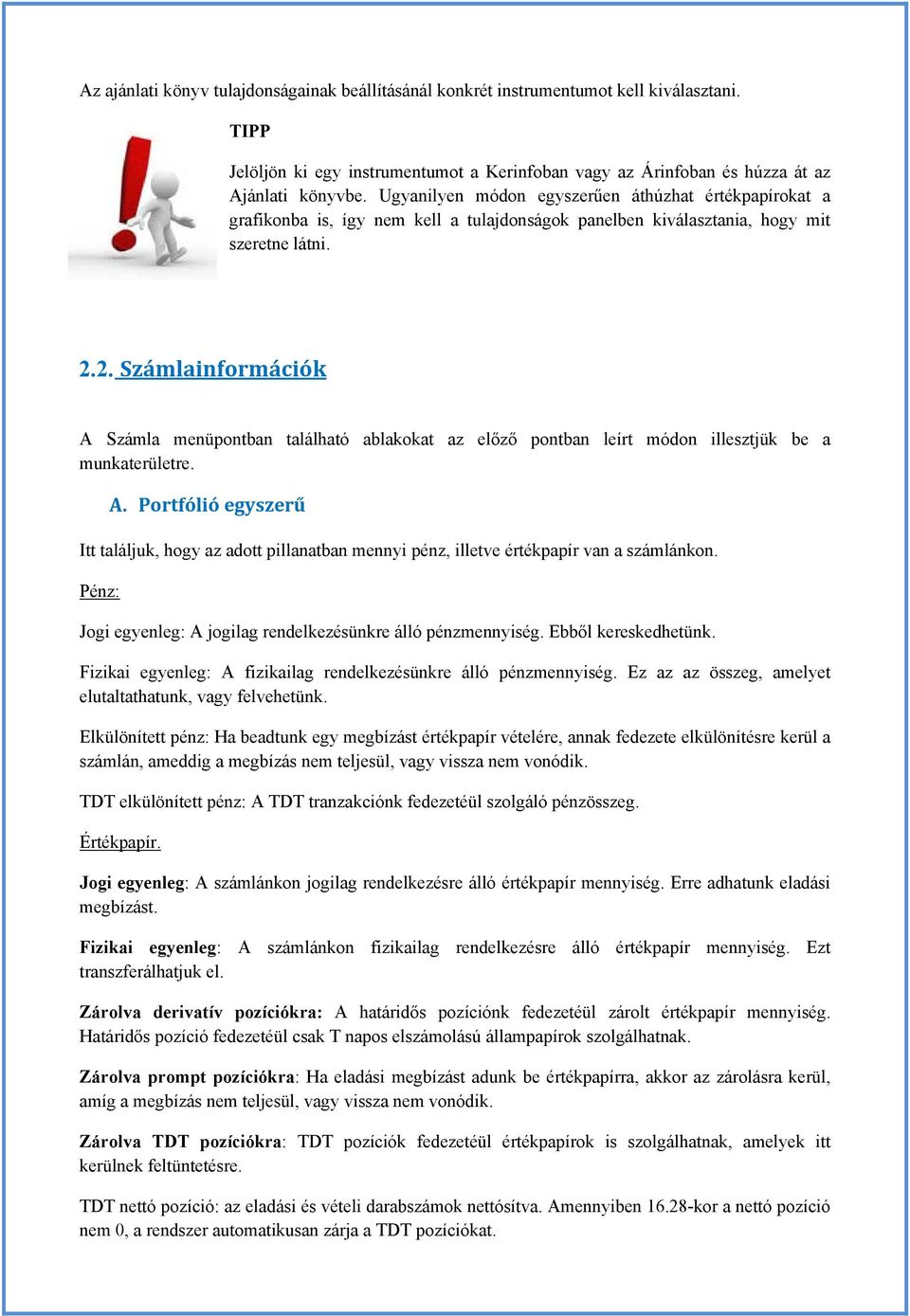 2. Számlainformációk A Számla menüpontban található ablakokat az előző pontban leírt módon illesztjük be a munkaterületre. A. Portfólió egyszerű Itt találjuk, hogy az adott pillanatban mennyi pénz, illetve értékpapír van a számlánkon.