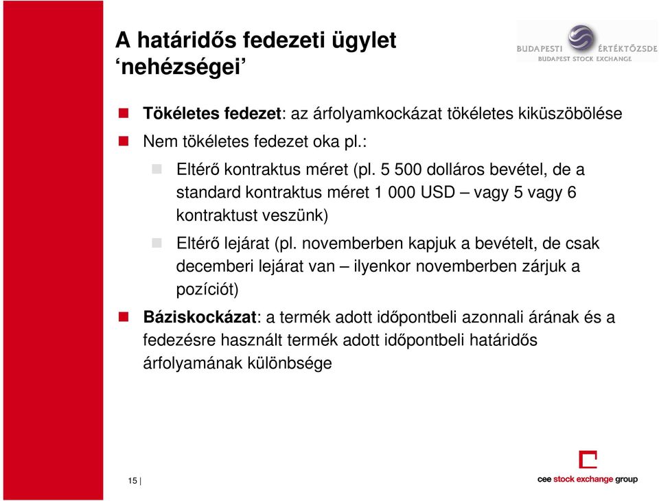 5 500 dolláros bevétel, de a standard kontraktus méret 1 000 USD vagy 5 vagy 6 kontraktust veszünk) Eltérı lejárat (pl.
