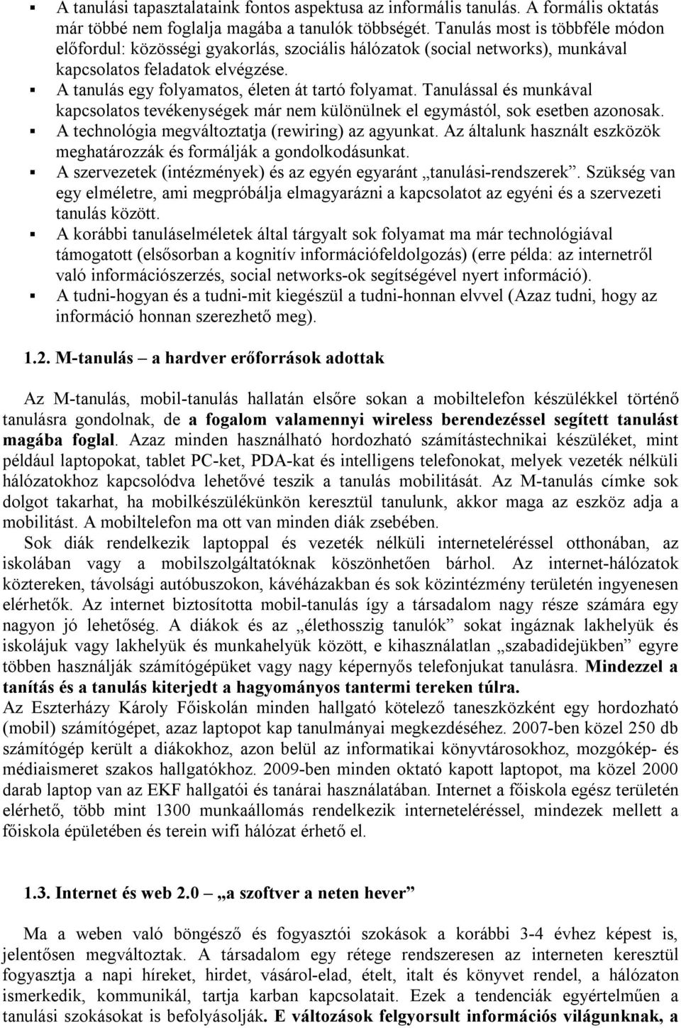 Tanulással és munkával kapcsolatos tevékenységek már nem különülnek el egymástól, sok esetben azonosak. A technológia megváltoztatja (rewiring) az agyunkat.