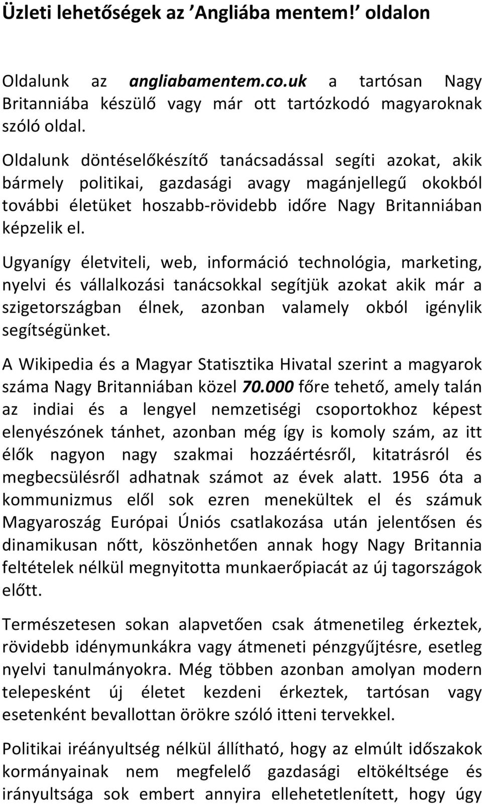 Ugyanígy életviteli, web, információ technológia, marketing, nyelvi és vállalkozási tanácsokkal segítjük azokat akik már a szigetországban élnek, azonban valamely okból igénylik segítségünket.