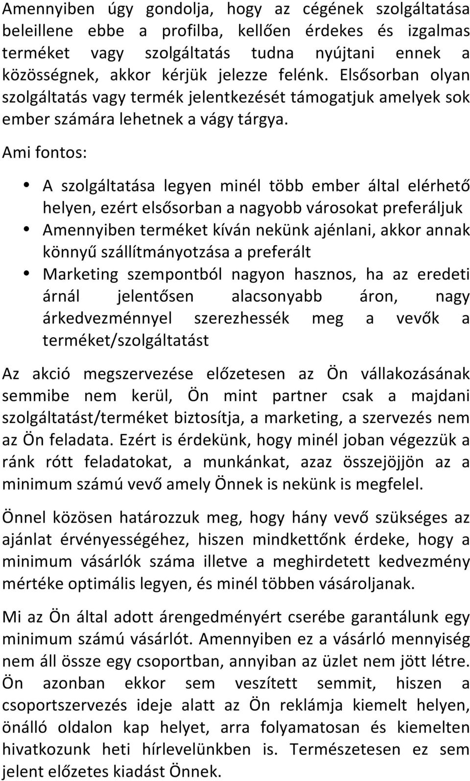 Amifontos: A szolgáltatása legyen minél több ember által elérhető helyen,ezértelsősorbananagyobbvárosokatpreferáljuk Amennyibenterméketkívánnekünkajénlani,akkorannak könnyűszállítmányotzásaapreferált