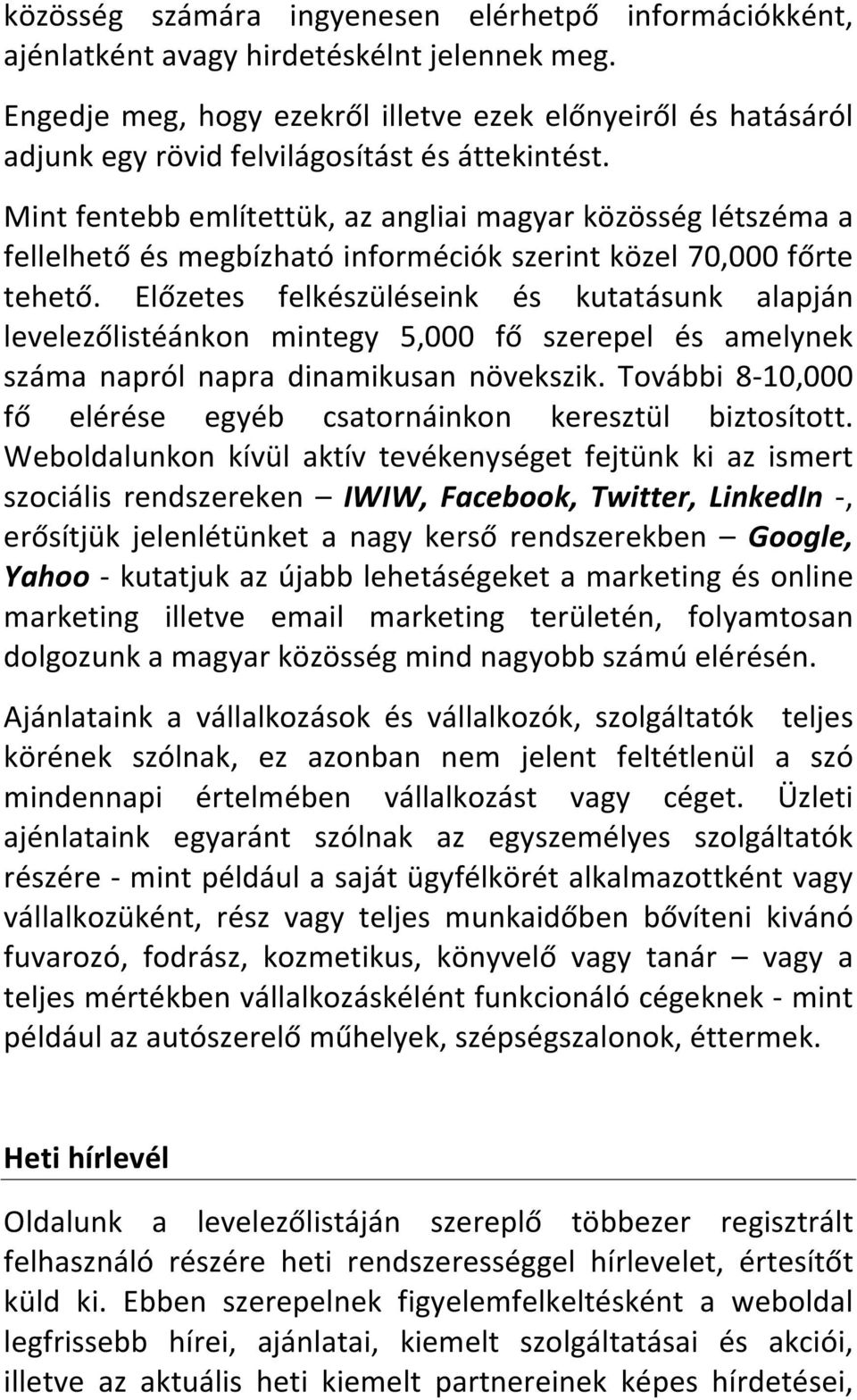 Mintfentebbemlítettük,azangliaimagyarközösséglétszémaa fellelhetőésmegbízhatóinforméciókszerintközel70,000főrte tehető.