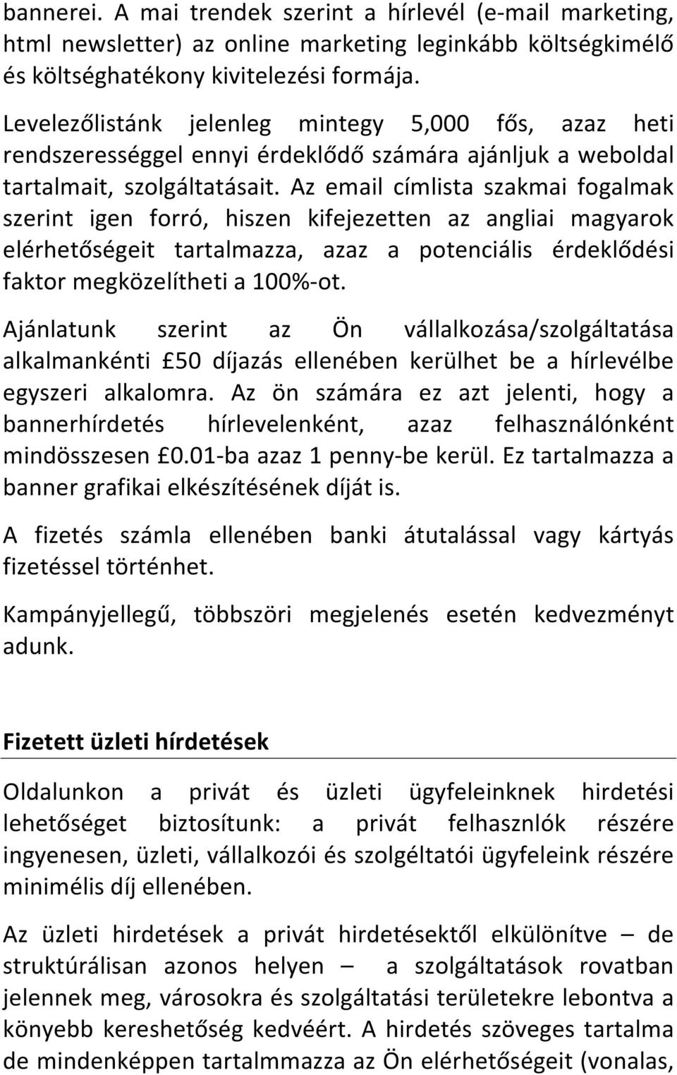 Az email címlista szakmai fogalmak szerint igen forró, hiszen kifejezetten az angliai magyarok elérhetőségeit tartalmazza, azaz a potenciális érdeklődési faktormegközelíthetia100% ot.