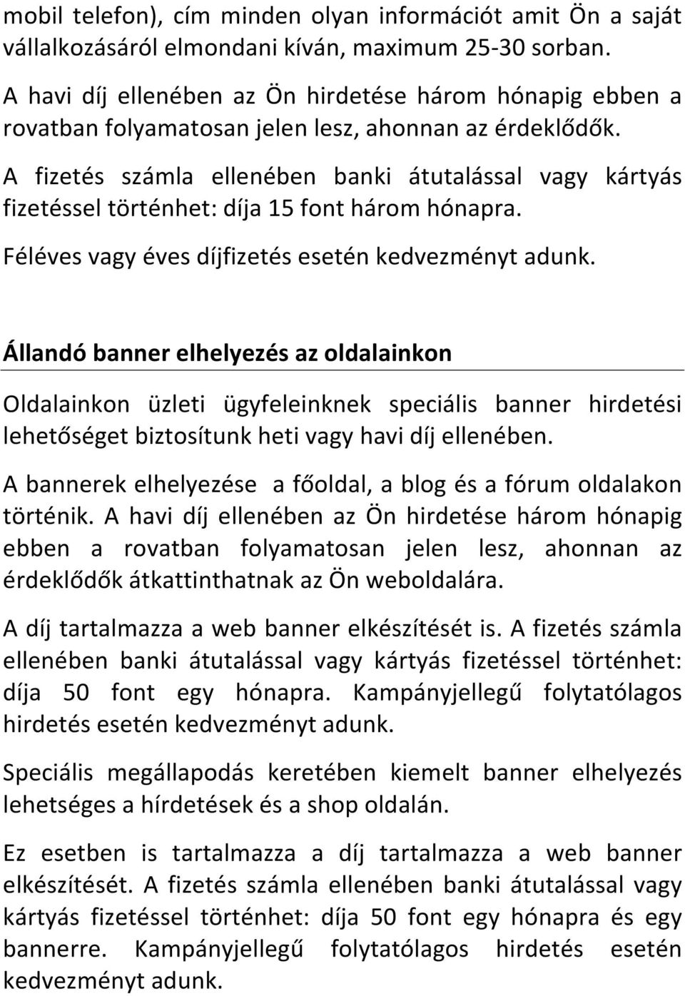 A fizetés számla ellenében banki átutalással vagy kártyás fizetésseltörténhet:díja15fontháromhónapra. Félévesvagyévesdíjfizetéseseténkedvezménytadunk.