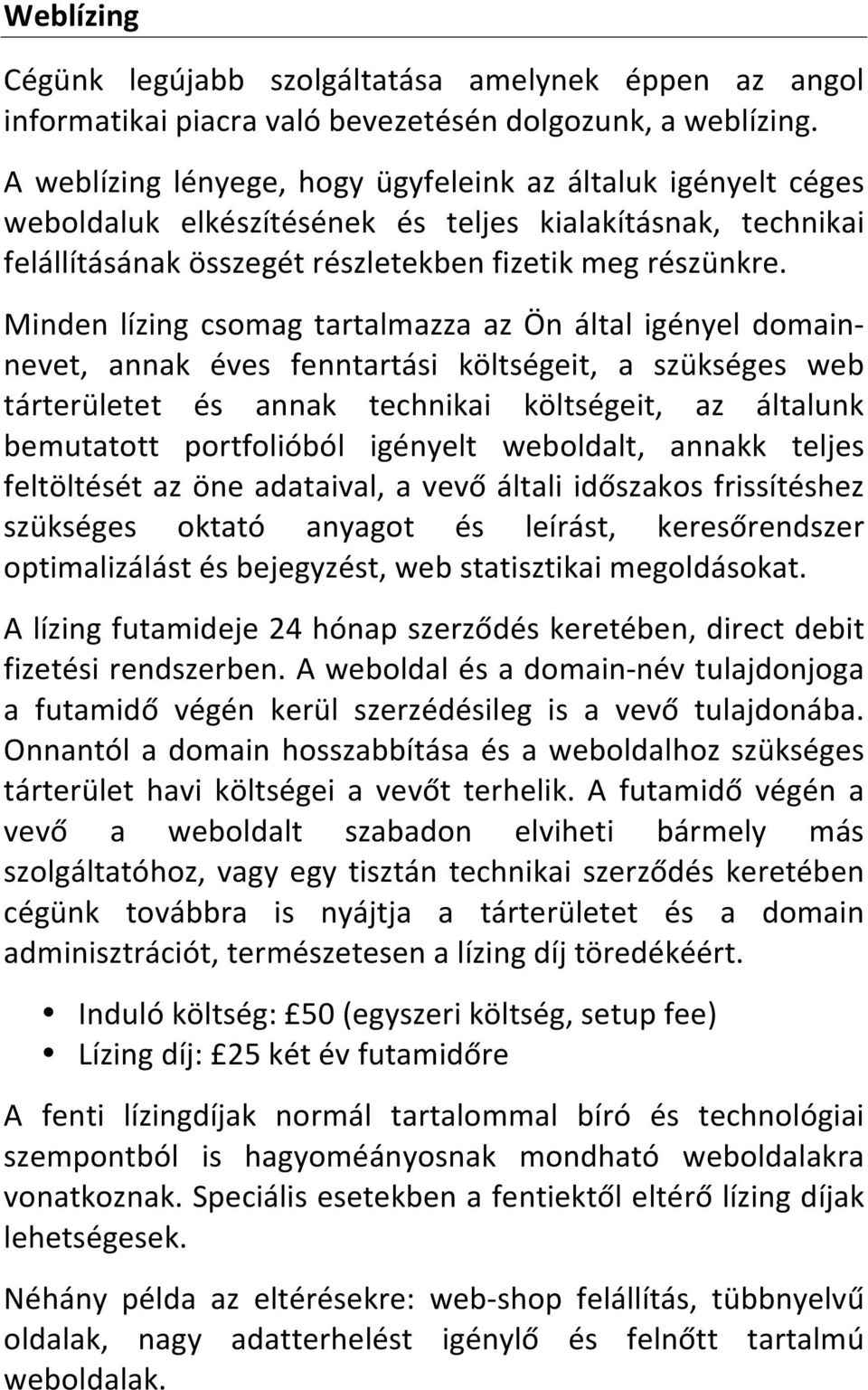 Minden lízing csomag tartalmazza az Ön által igényel domainnevet, annak éves fenntartási költségeit, a szükséges web tárterületet és annak technikai költségeit, az általunk bemutatott portfolióból