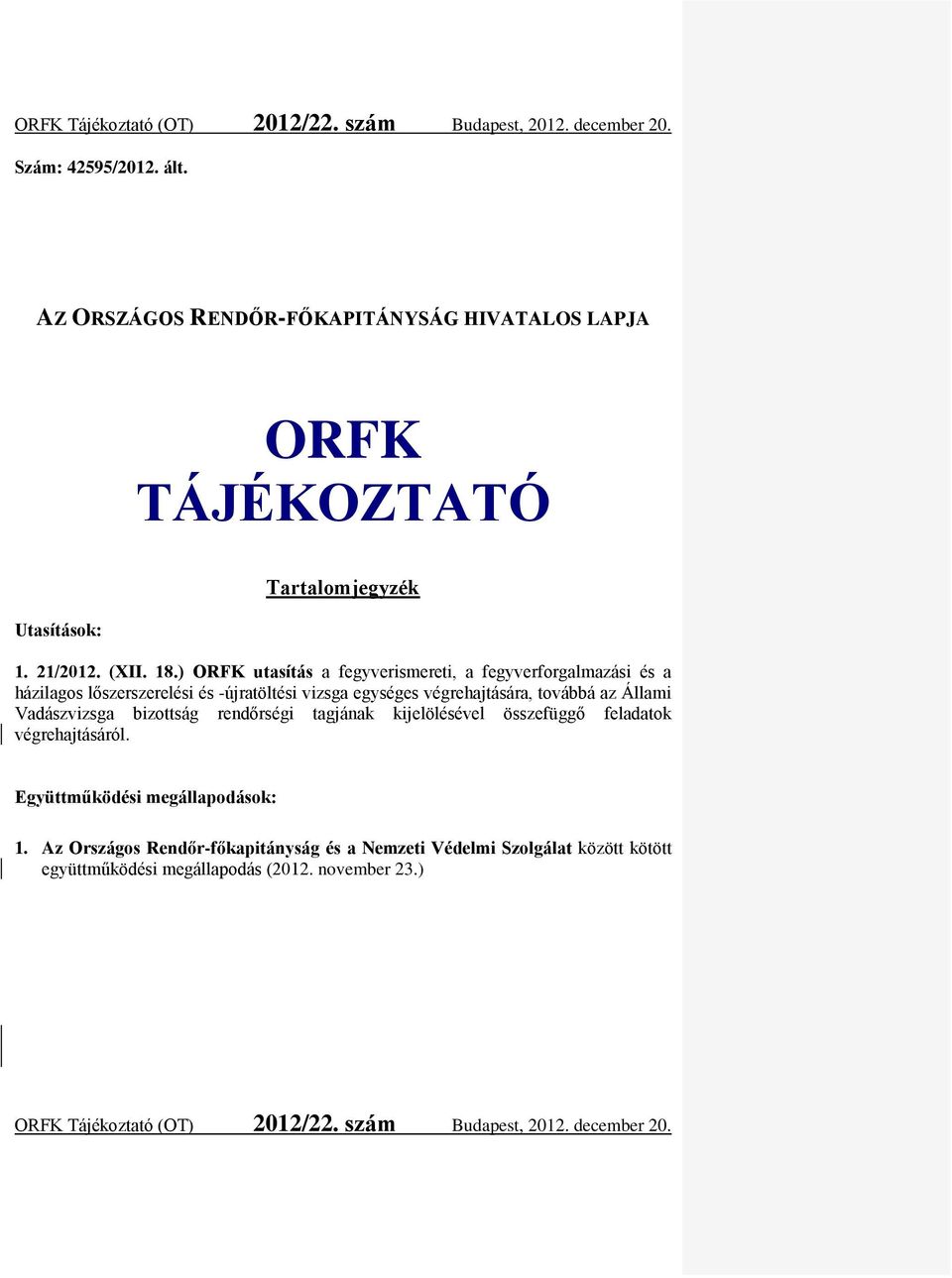 ) ORFK utasítás a fegyverismereti, a fegyverforgalmazási és a házilagos lőszerszerelési és -újratöltési vizsga egységes végrehajtására, továbbá az Állami