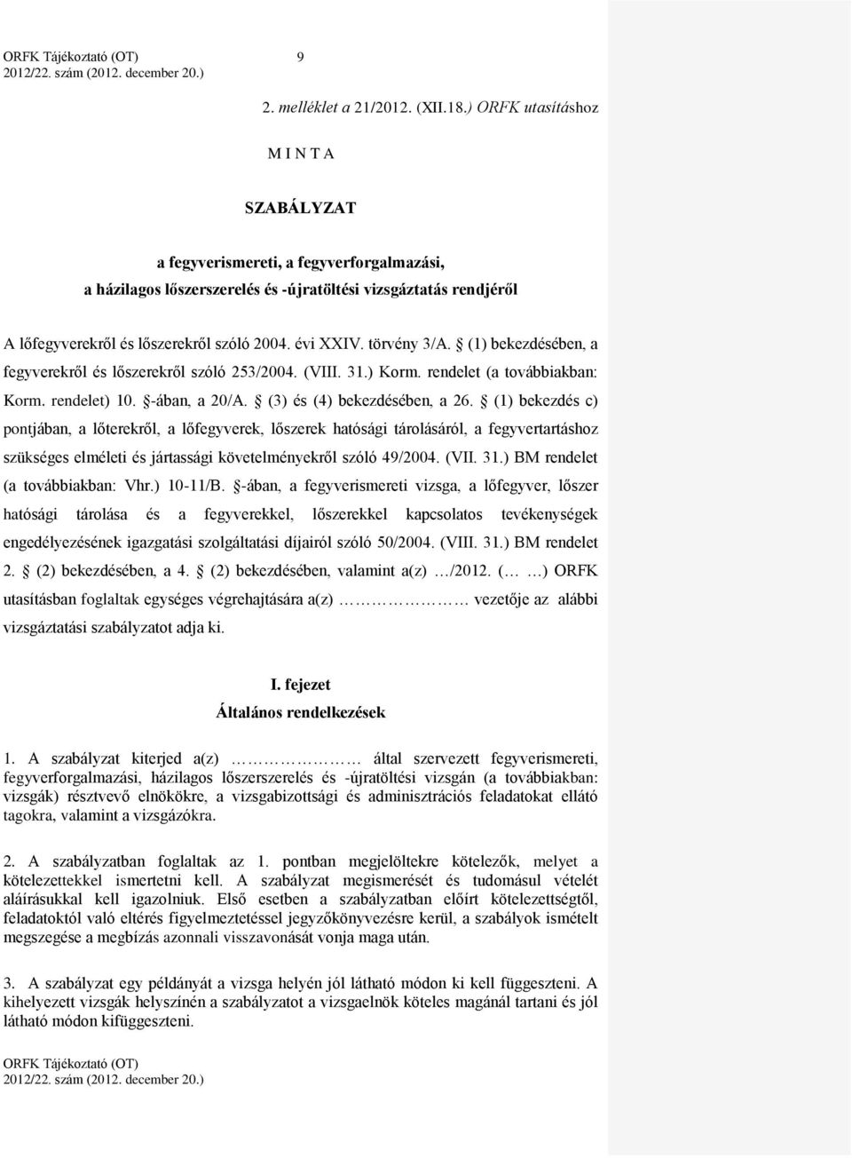 évi XXIV. törvény 3/A. (1) bekezdésében, a fegyverekről és lőszerekről szóló 253/2004. (VIII. 31.) Korm. rendelet (a továbbiakban: Korm. rendelet) 10. -ában, a 20/A. (3) és (4) bekezdésében, a 26.