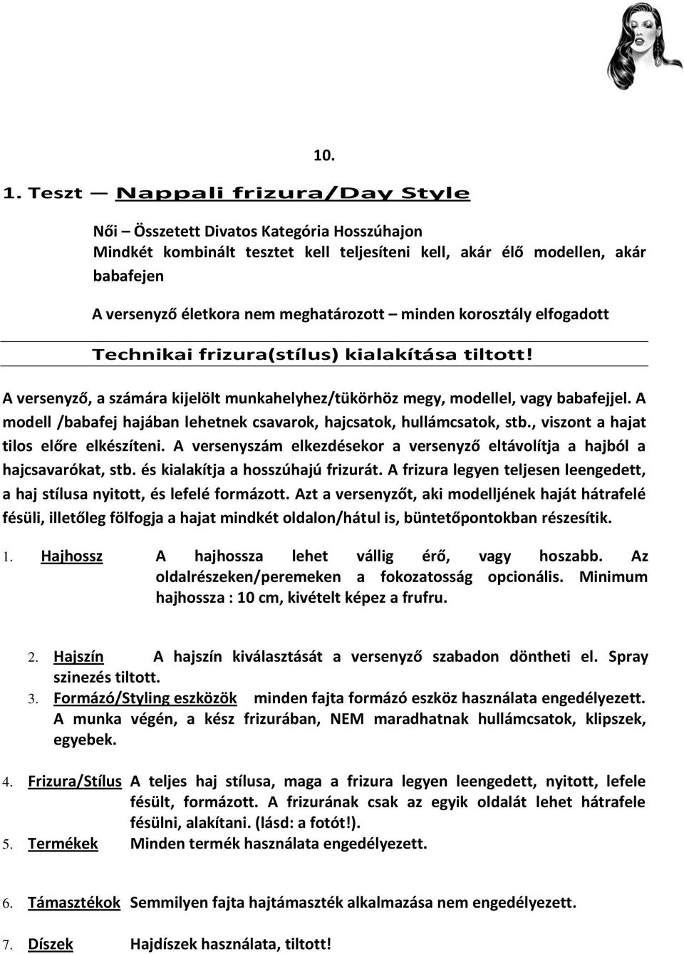 minden korosztály elfogadott Technikai frizura(stílus) kialakítása tiltott! A versenyző, a számára kijelölt munkahelyhez/tükörhöz megy, modellel, vagy babafejjel.