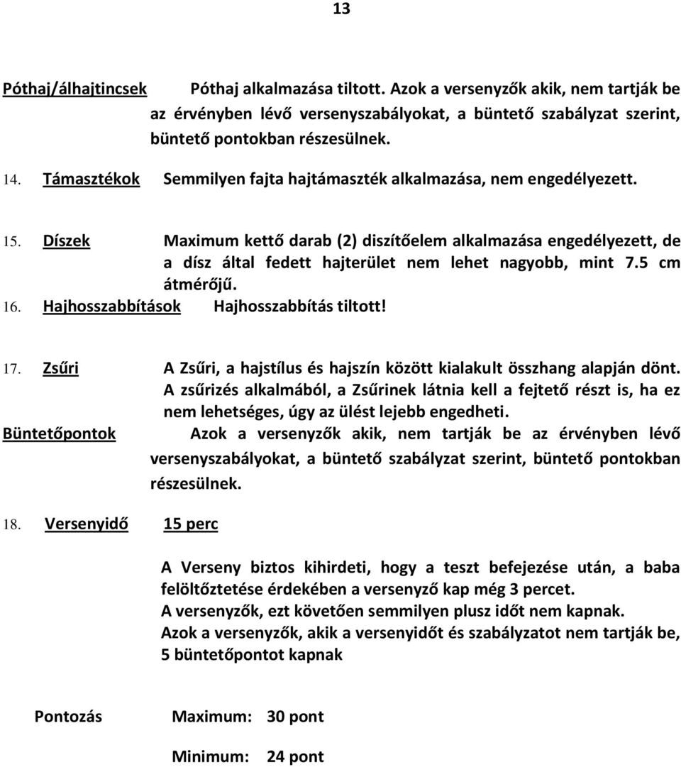 Díszek Maximum kettő darab (2) diszítőelem alkalmazása engedélyezett, de a dísz által fedett hajterület nem lehet nagyobb, mint 7.5 cm átmérőjű. 16. Hajhosszabbítások Hajhosszabbítás tiltott! 17.