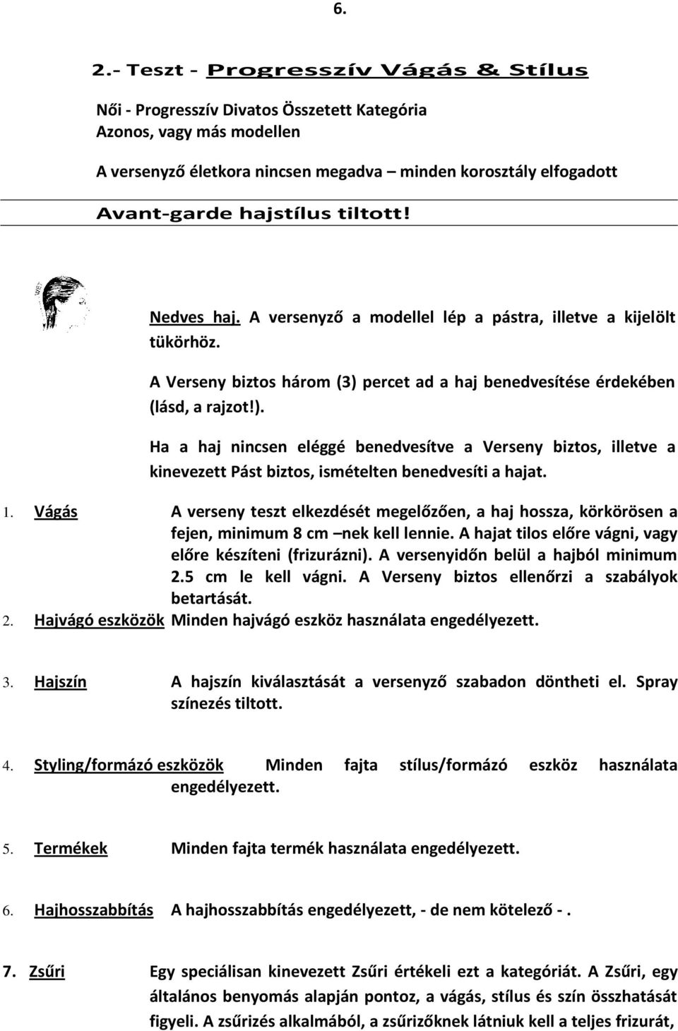 percet ad a haj benedvesítése érdekében (lásd, a rajzot!). Ha a haj nincsen eléggé benedvesítve a Verseny biztos, illetve a kinevezett Pást biztos, ismételten benedvesíti a hajat. 1.