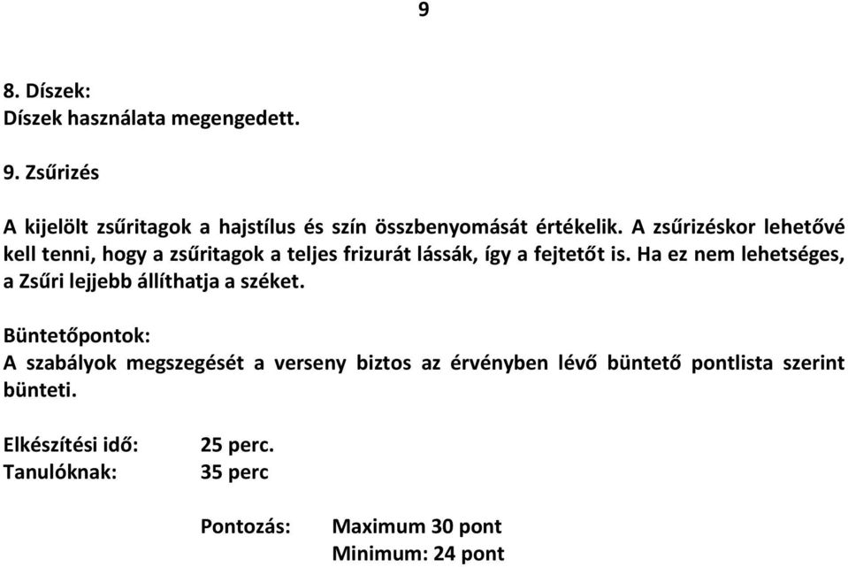 A zsűrizéskor lehetővé kell tenni, hogy a zsűritagok a teljes frizurát lássák, így a fejtetőt is.