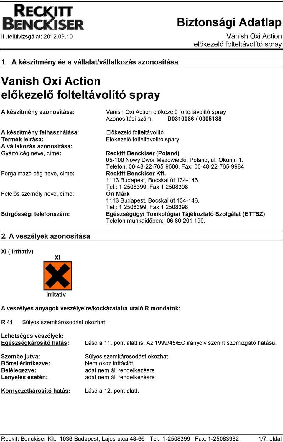 Mazowiecki, Poland, ul. Okunin 1. Telefon: 00-48-22-765-9500, Fax: 00-48-22-765-9984 Reckitt Benckiser Kft. 1113 Budapest, Bocskai út 134-146. Tel.: 1 2508399, Fax 1 2508398 Őri Márk 1113 Budapest, Bocskai út 134-146.