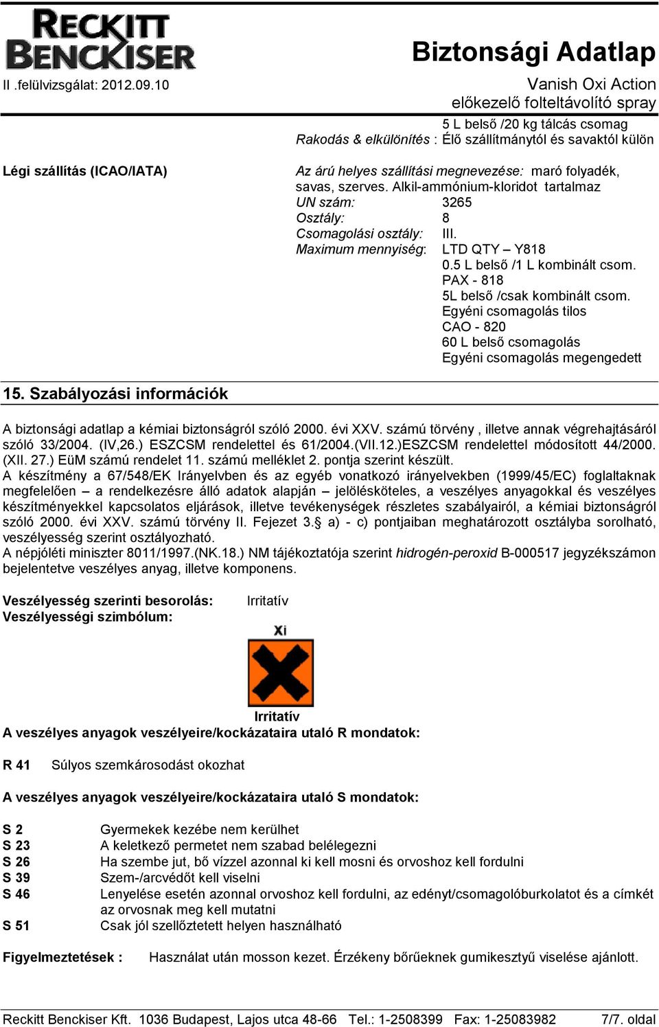 Egyéni csomagolás tilos CAO - 820 60 L belső csomagolás Egyéni csomagolás megengedett 15. Szabályozási információk A biztonsági adatlap a kémiai biztonságról szóló 2000. évi XXV.