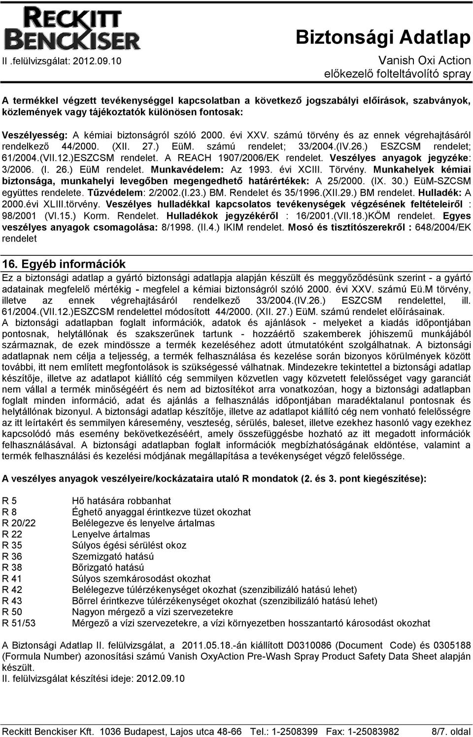 A REACH 1907/2006/EK rendelet. Veszélyes anyagok jegyzéke: 3/2006. (I. 26.) EüM rendelet. Munkavédelem: Az 1993. évi XCIII. Törvény.