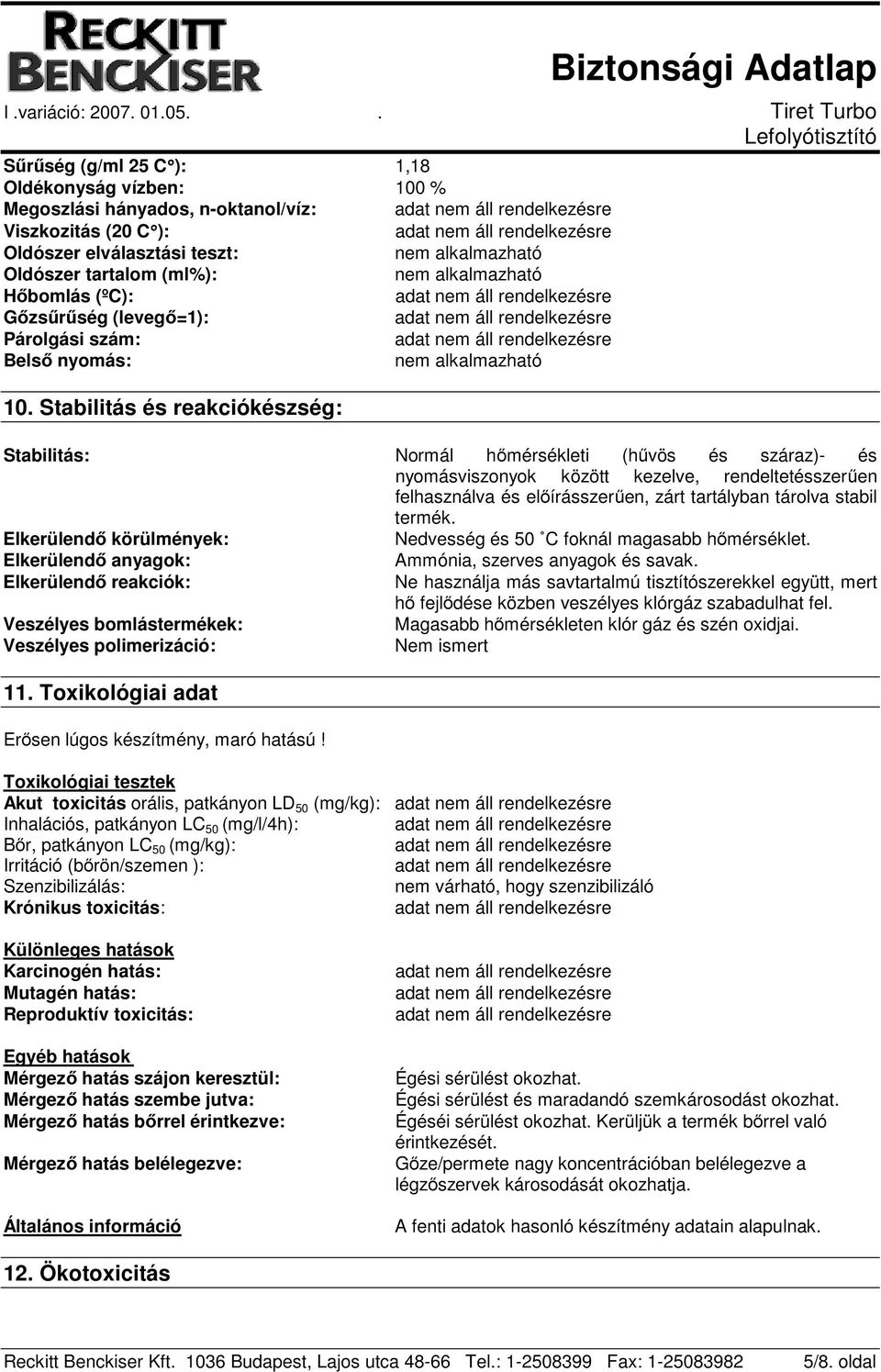 Stabilitás és reakciókészség: Stabilitás: Normál hőmérsékleti (hűvös és száraz)- és nyomásviszonyok között kezelve, rendeltetésszerűen felhasználva és előírásszerűen, zárt tartályban tárolva stabil