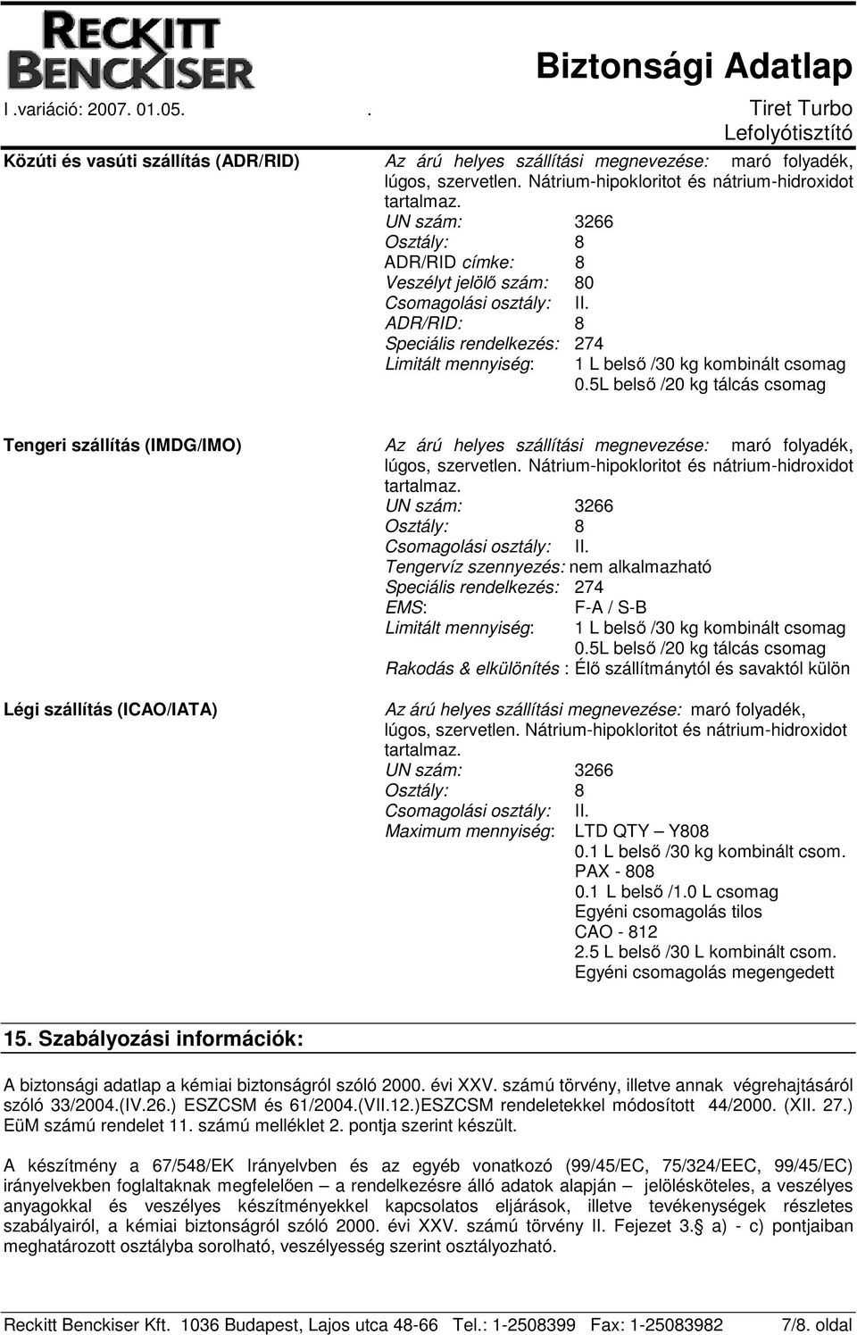 5L belső /20 kg tálcás csomag Tengeri szállítás (IMDG/IMO) Az árú helyes szállítási megnevezése: maró folyadék, lúgos, szervetlen. Nátrium-hipokloritot és nátrium-hidroxidot tartalmaz.