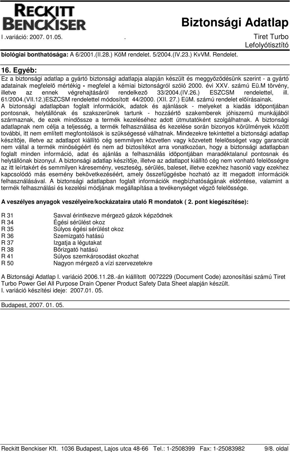 számú Eü.M törvény, illetve az ennek végrehajtásáról rendelkező 33/2004.(IV.26.) ESZCSM rendelettel, ill. 61/2004.(VII.12.)ESZCSM rendelettel módosított 44/2000. (XII. 27.) EüM.