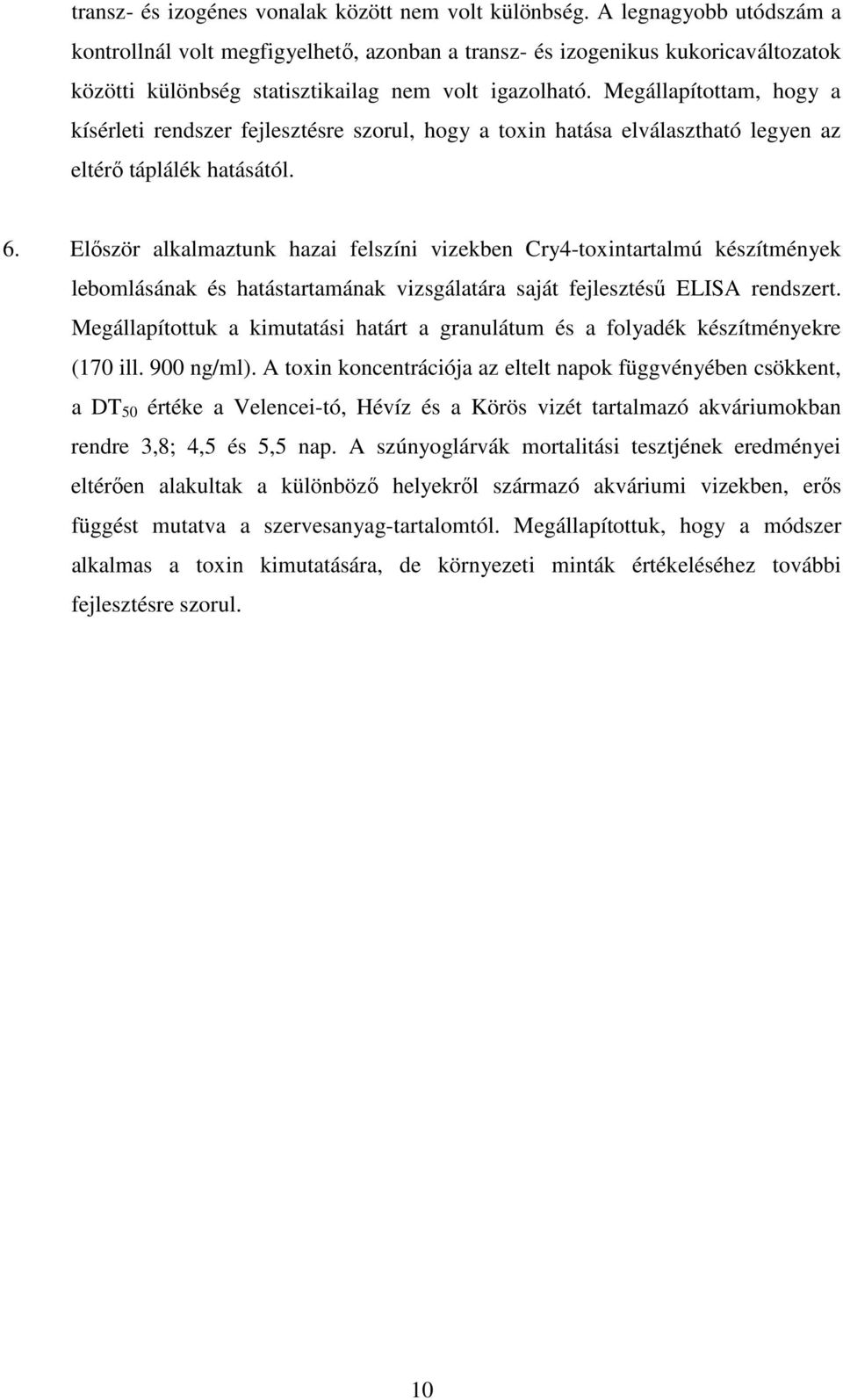 Megállapítottam, hogy a kísérleti rendszer fejlesztésre szorul, hogy a toxin hatása elválasztható legyen az eltérı táplálék hatásától. 6.