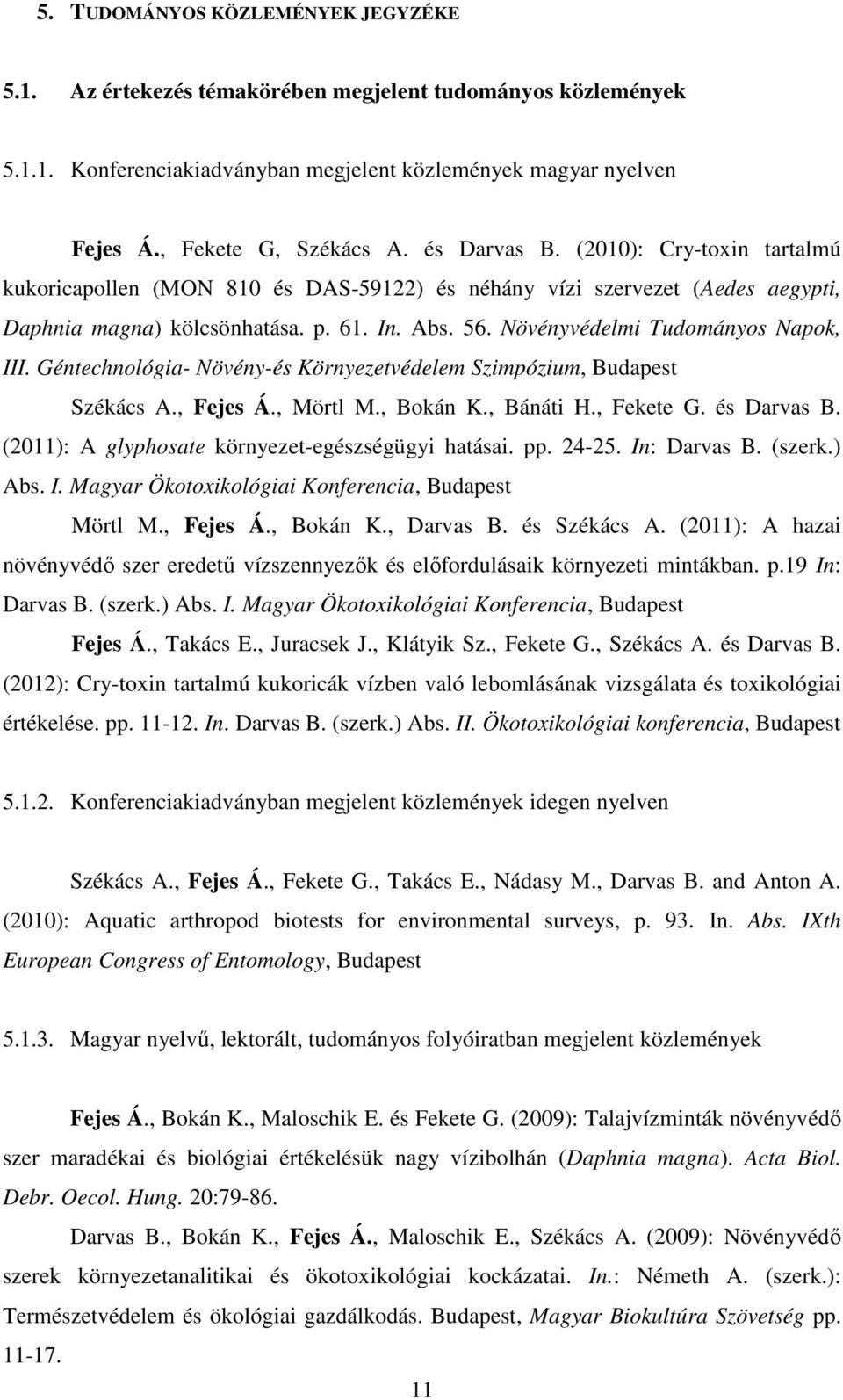 Növényvédelmi Tudományos Napok, III. Géntechnológia- Növény-és Környezetvédelem Szimpózium, Budapest Székács A., Fejes Á., Mörtl M., Bokán K., Bánáti H., Fekete G. és Darvas B.