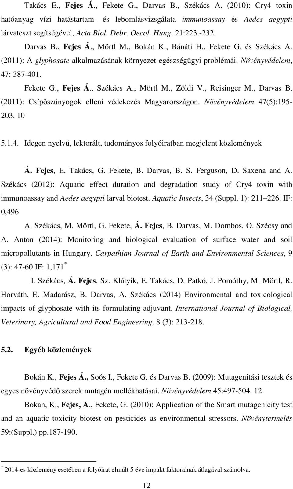 Fekete G., Fejes Á., Székács A., Mörtl M., Zöldi V., Reisinger M., Darvas B. (2011): Csípıszúnyogok elleni védekezés Magyarországon. Növényvédelem 47