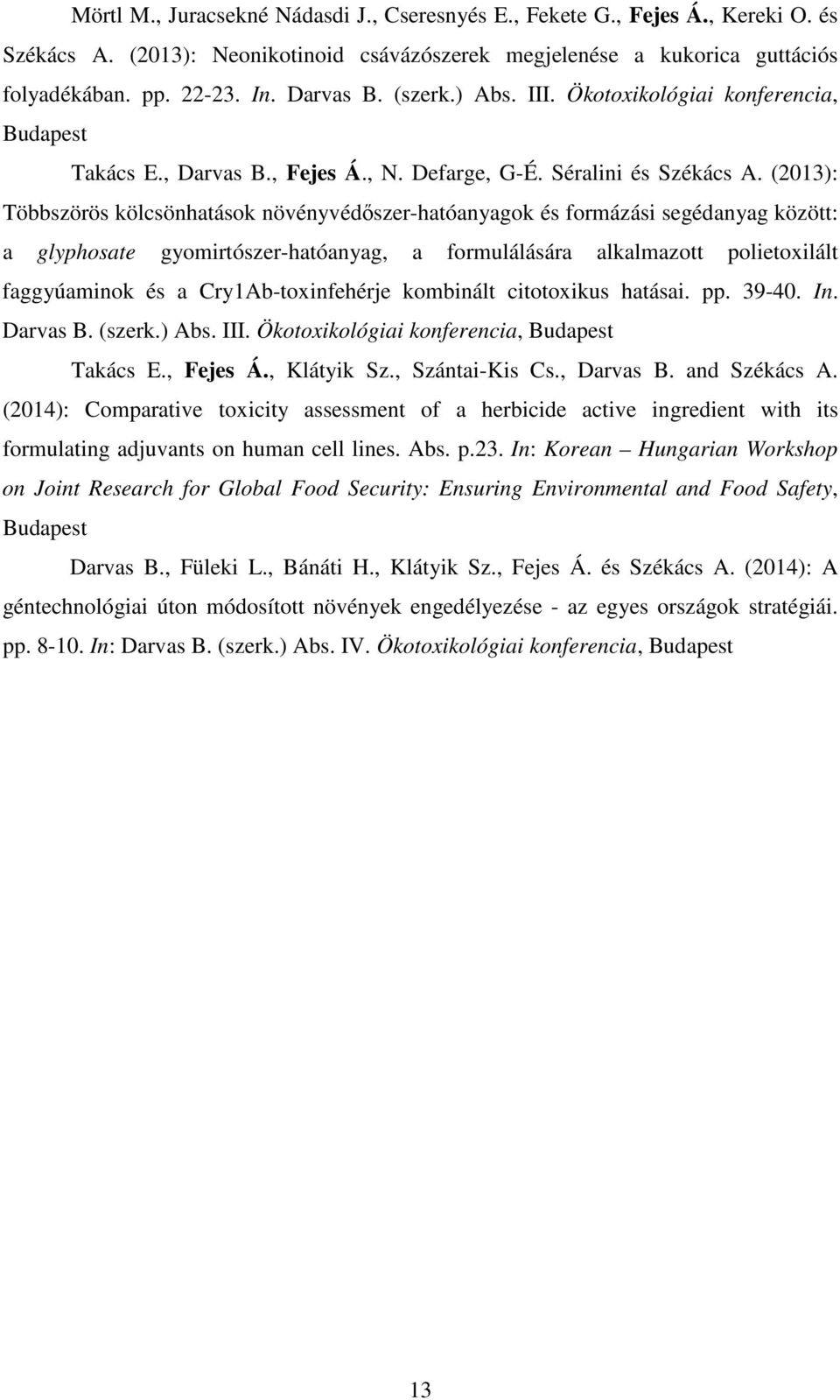 (2013): Többszörös kölcsönhatások növényvédıszer-hatóanyagok és formázási segédanyag között: a glyphosate gyomirtószer-hatóanyag, a formulálására alkalmazott polietoxilált faggyúaminok és a