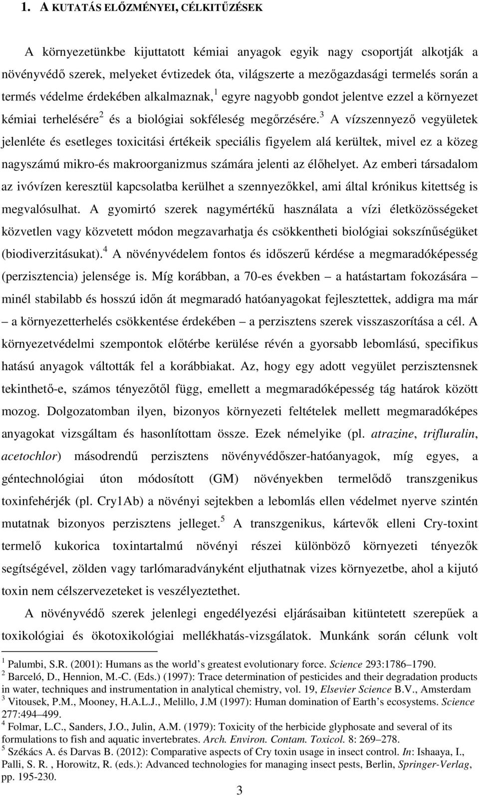 3 A vízszennyezı vegyületek jelenléte és esetleges toxicitási értékeik speciális figyelem alá kerültek, mivel ez a közeg nagyszámú mikro-és makroorganizmus számára jelenti az élıhelyet.