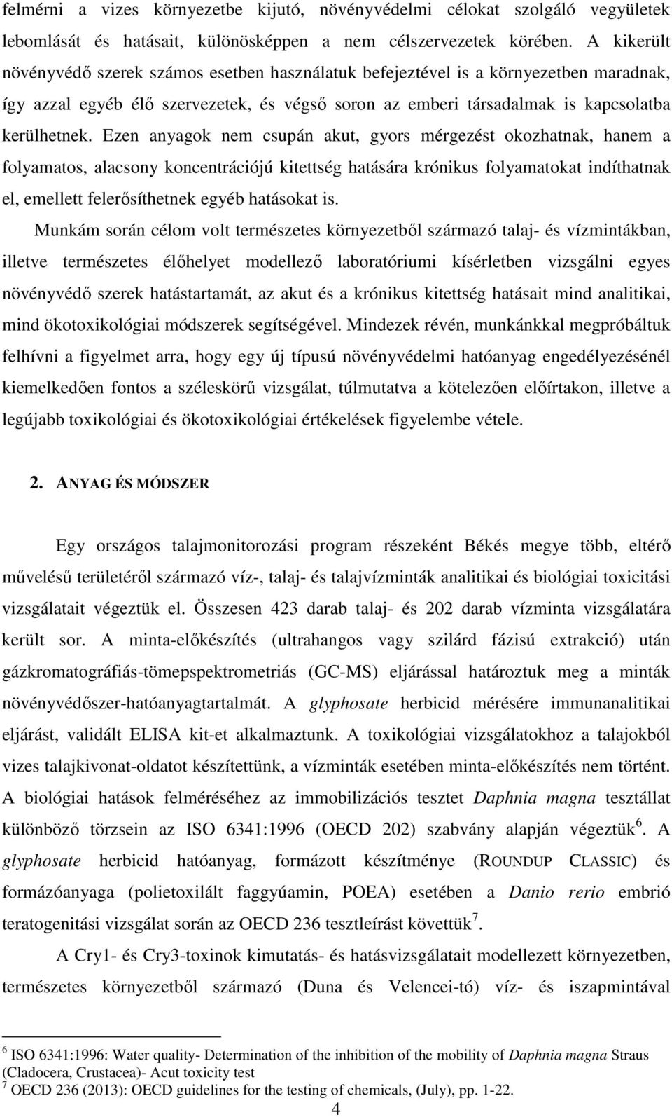 Ezen anyagok nem csupán akut, gyors mérgezést okozhatnak, hanem a folyamatos, alacsony koncentrációjú kitettség hatására krónikus folyamatokat indíthatnak el, emellett felerısíthetnek egyéb hatásokat