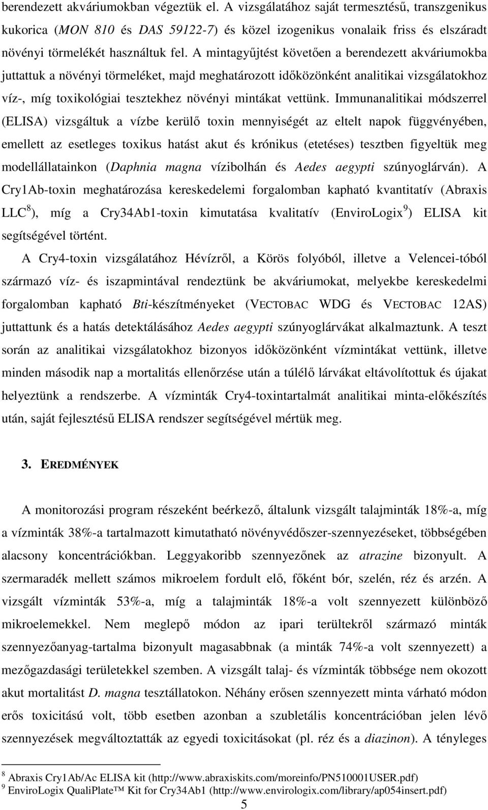 A mintagyőjtést követıen a berendezett akváriumokba juttattuk a növényi törmeléket, majd meghatározott idıközönként analitikai vizsgálatokhoz víz-, míg toxikológiai tesztekhez növényi mintákat