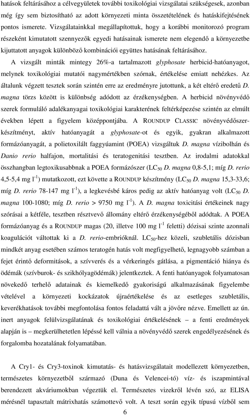 együttes hatásának feltárásához. A vizsgált minták mintegy 26%-a tartalmazott glyphosate herbicid-hatóanyagot, melynek toxikológiai mutatói nagymértékben szórnak, értékelése emiatt nehézkes.