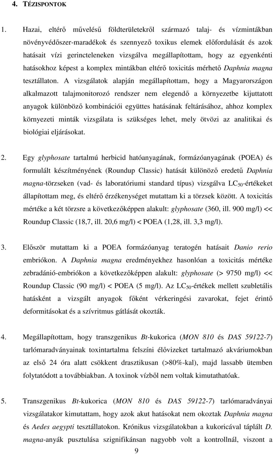 megállapítottam, hogy az egyenkénti hatásokhoz képest a komplex mintákban eltérı toxicitás mérhetı Daphnia magna tesztállaton.