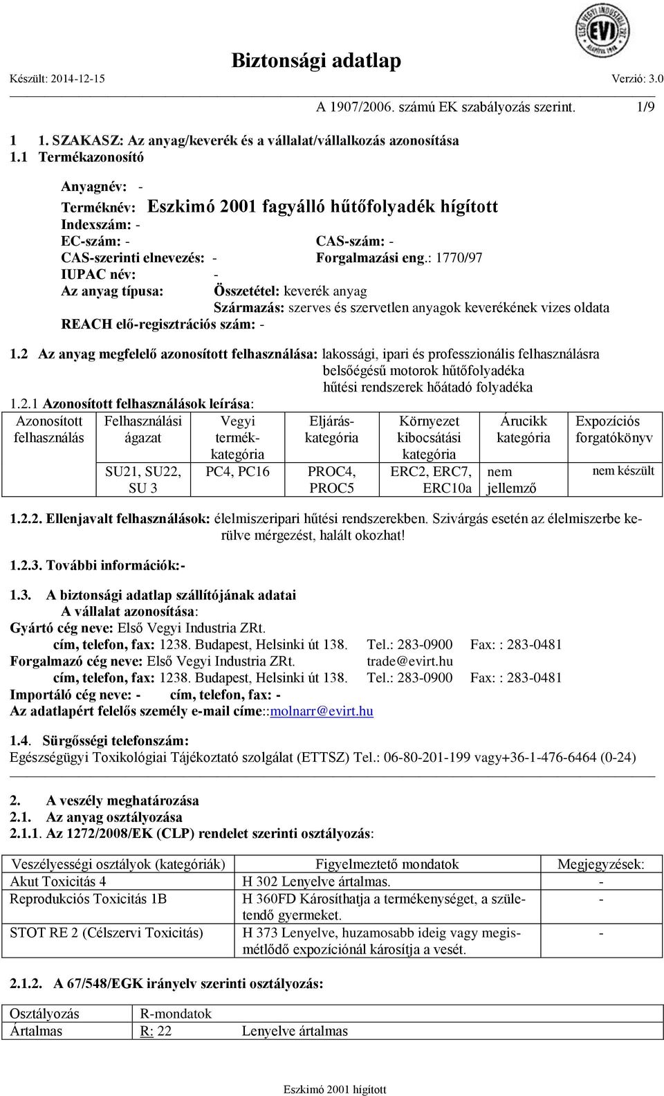 : 1770/97 IUPAC név: - Az anyag típusa: REACH elő-regisztrációs szám: - Összetétel: keverék anyag Származás: szerves és szervetlen anyagok keverékének vizes oldata 1.