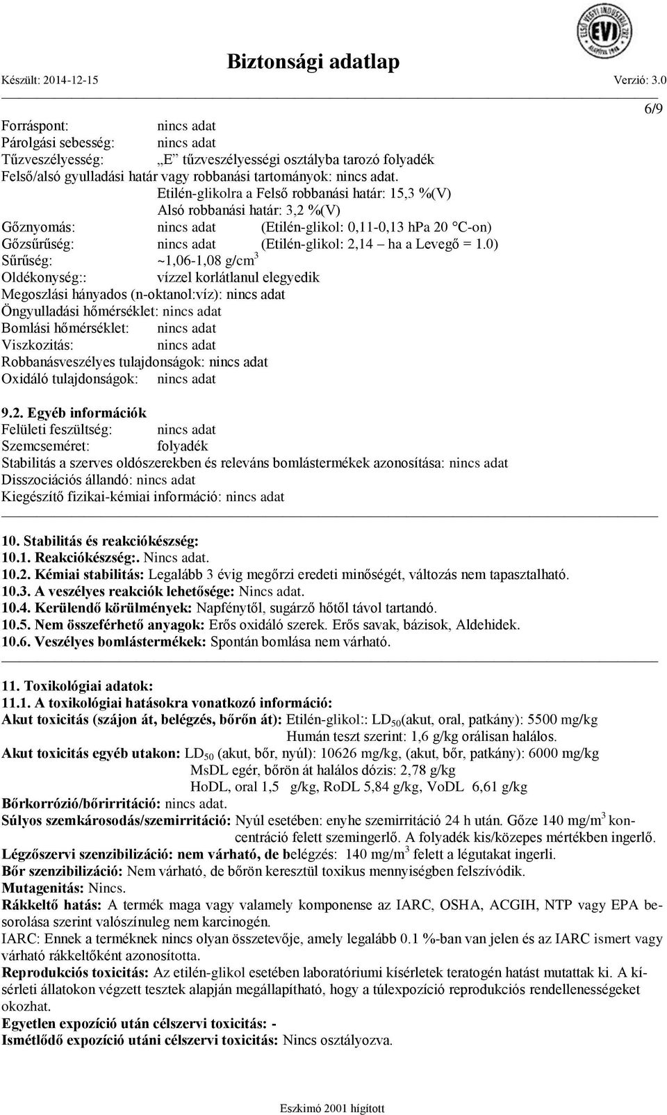 = 1.0) Sűrűség: ~1,06-1,08 g/cm 3 Oldékonység:: vízzel korlátlanul elegyedik Megoszlási hányados (n-oktanol:víz): nincs adat Öngyulladási hőmérséklet: nincs adat Bomlási hőmérséklet: nincs adat