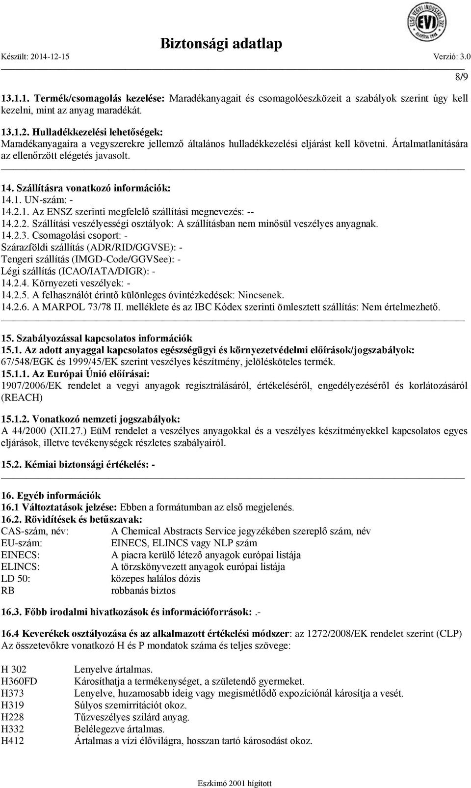 Szállításra vonatkozó információk: 14.1. UN-szám: - 14.2.1. Az ENSZ szerinti megfelelő szállítási megnevezés: -- 14.2.2. Szállítási veszélyességi osztályok: A szállításban nem minősül veszélyes anyagnak.