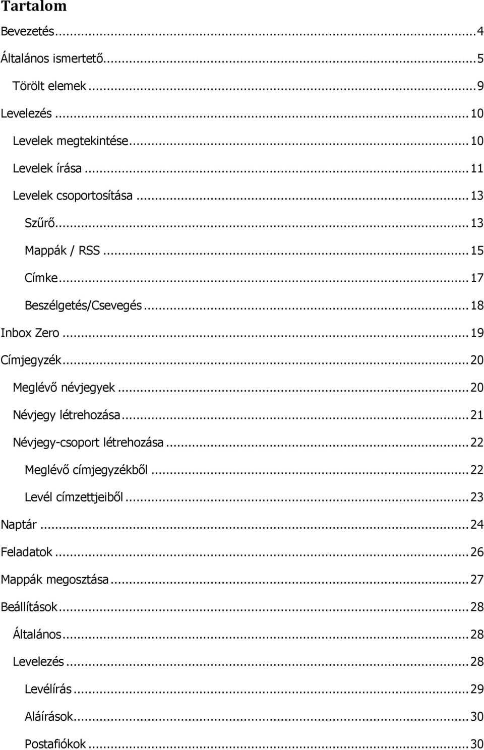 .. 20 Meglévő névjegyek... 20 Névjegy létrehozása... 21 Névjegy-csoport létrehozása... 22 Meglévő címjegyzékből... 22 Levél címzettjeiből.