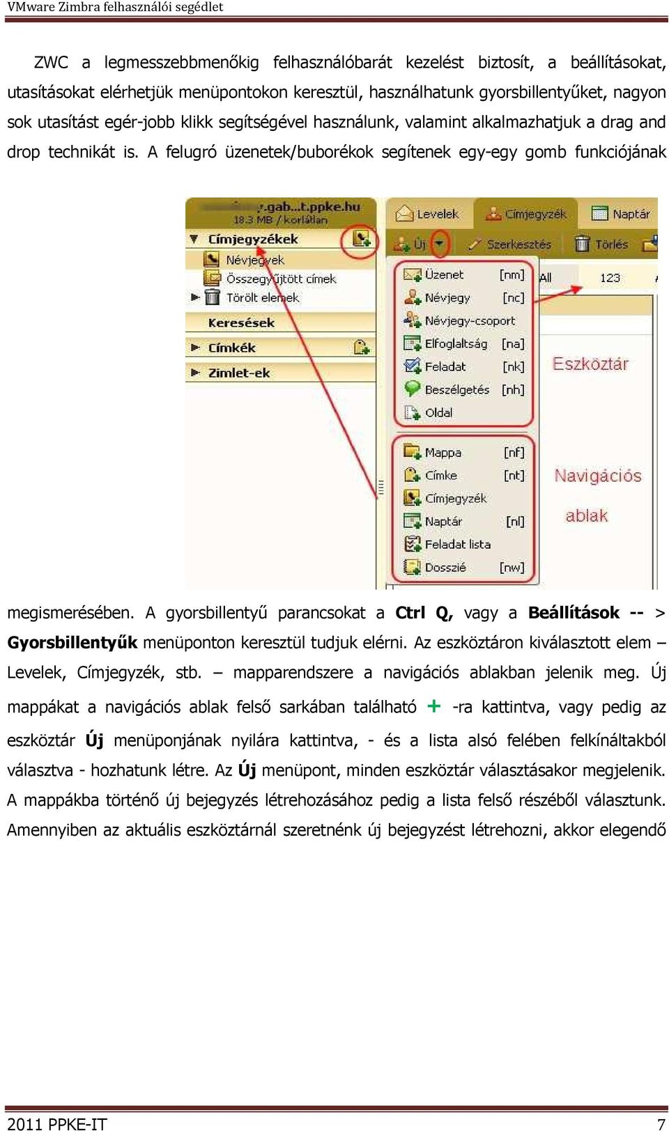 A gyorsbillentyű parancsokat a Ctrl Q, vagy a Beállítások -- > Gyorsbillentyűk menüponton keresztül tudjuk elérni. Az eszköztáron kiválasztott elem Levelek, Címjegyzék, stb.