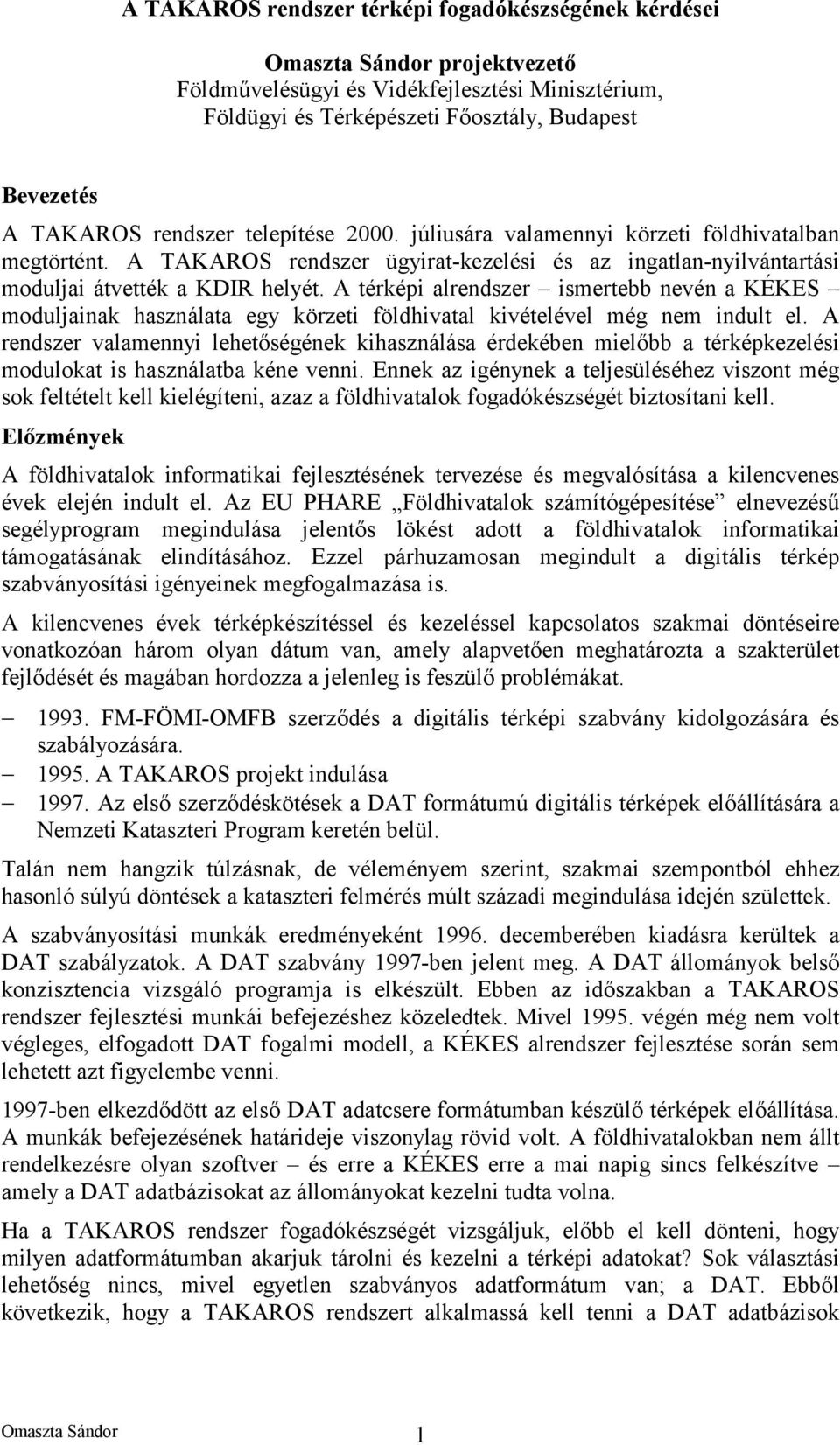 A térképi alrendszer ismertebb nevén a KÉKES moduljainak használata egy körzeti földhivatal kivételével még nem indult el.