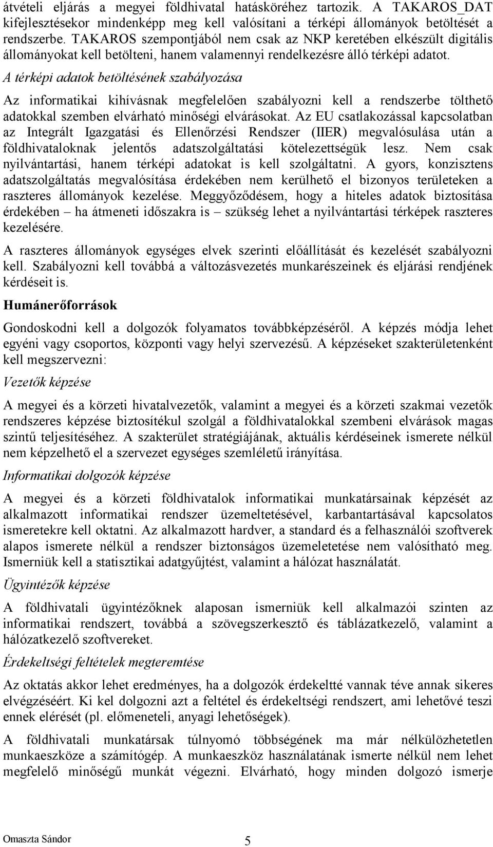 A térképi adatok betöltésének szabályozása Az informatikai kihívásnak megfelelően szabályozni kell a rendszerbe tölthető adatokkal szemben elvárható minőségi elvárásokat.