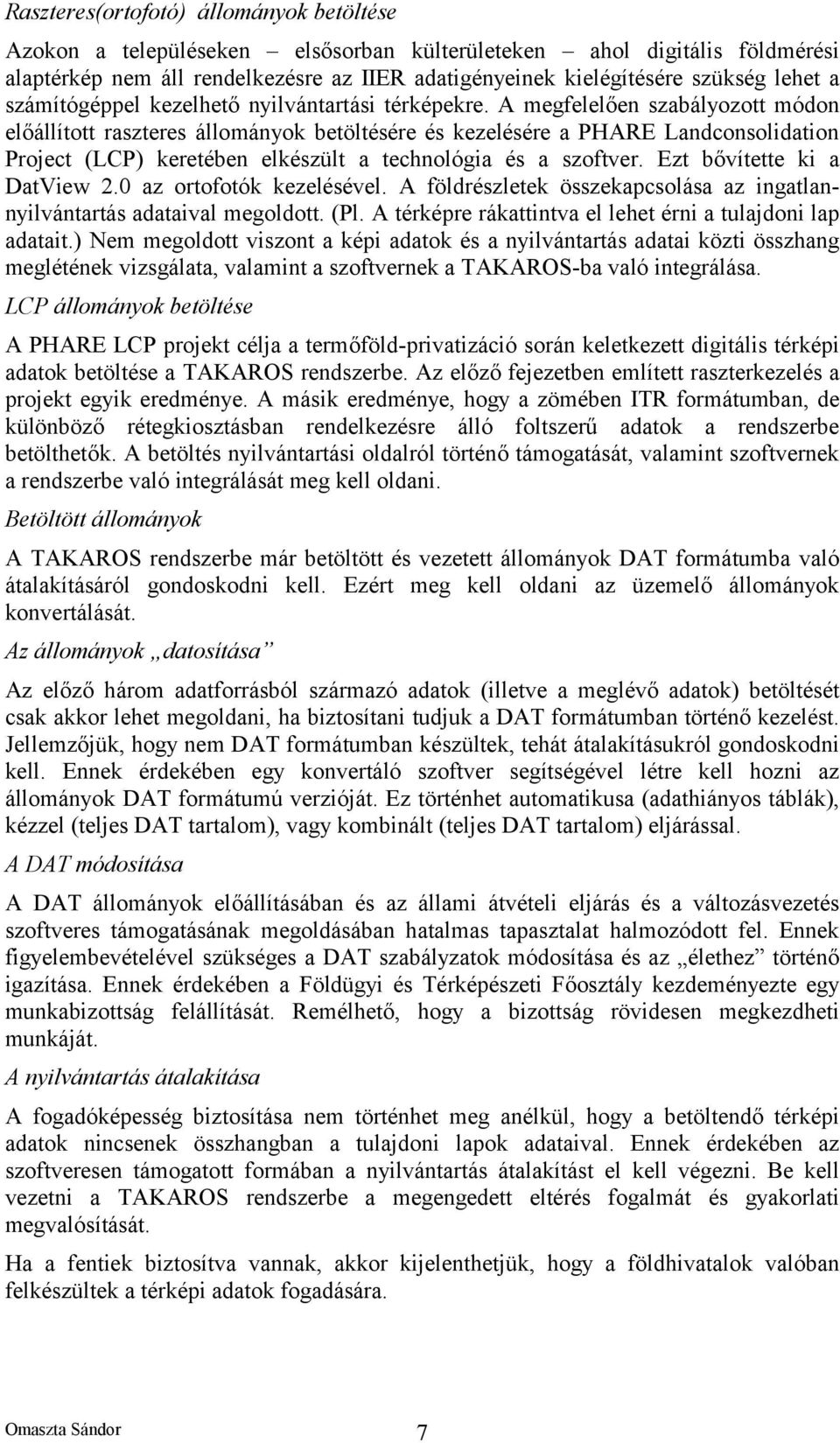 A megfelelően szabályozott módon előállított raszteres állományok betöltésére és kezelésére a PHARE Landconsolidation Project (LCP) keretében elkészült a technológia és a szoftver.