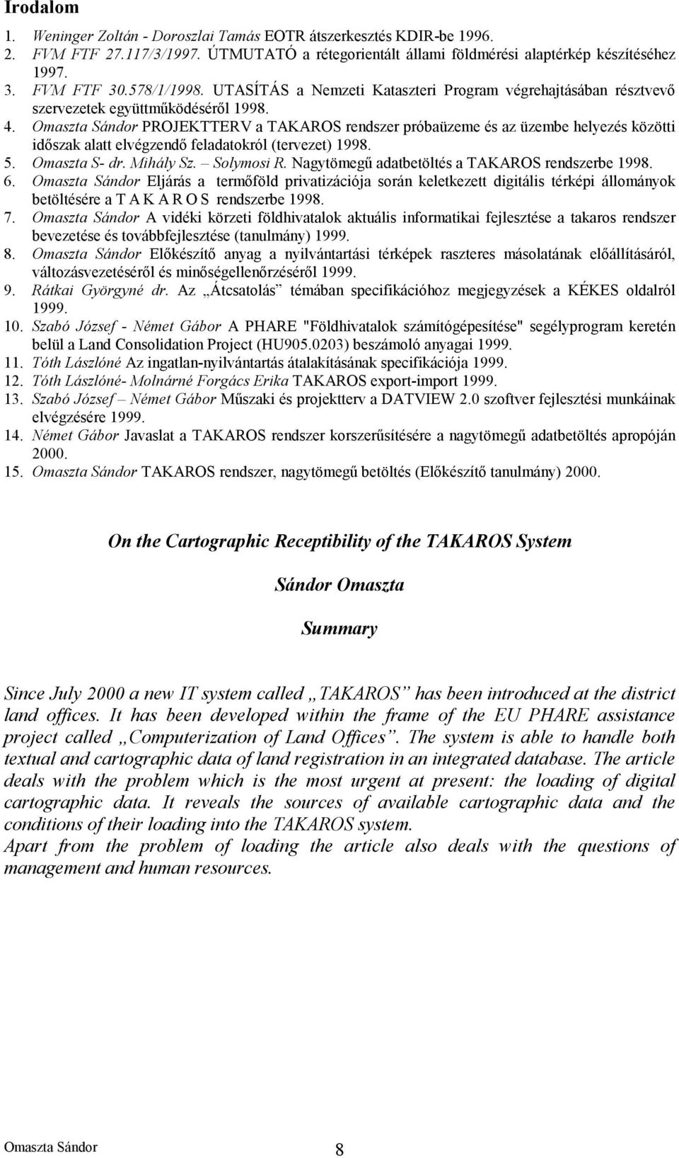 Omaszta Sándor PROJEKTTERV a TAKAROS rendszer próbaüzeme és az üzembe helyezés közötti időszak alatt elvégzendő feladatokról (tervezet) 1998. 5. Omaszta S- dr. Mihály Sz. Solymosi R.