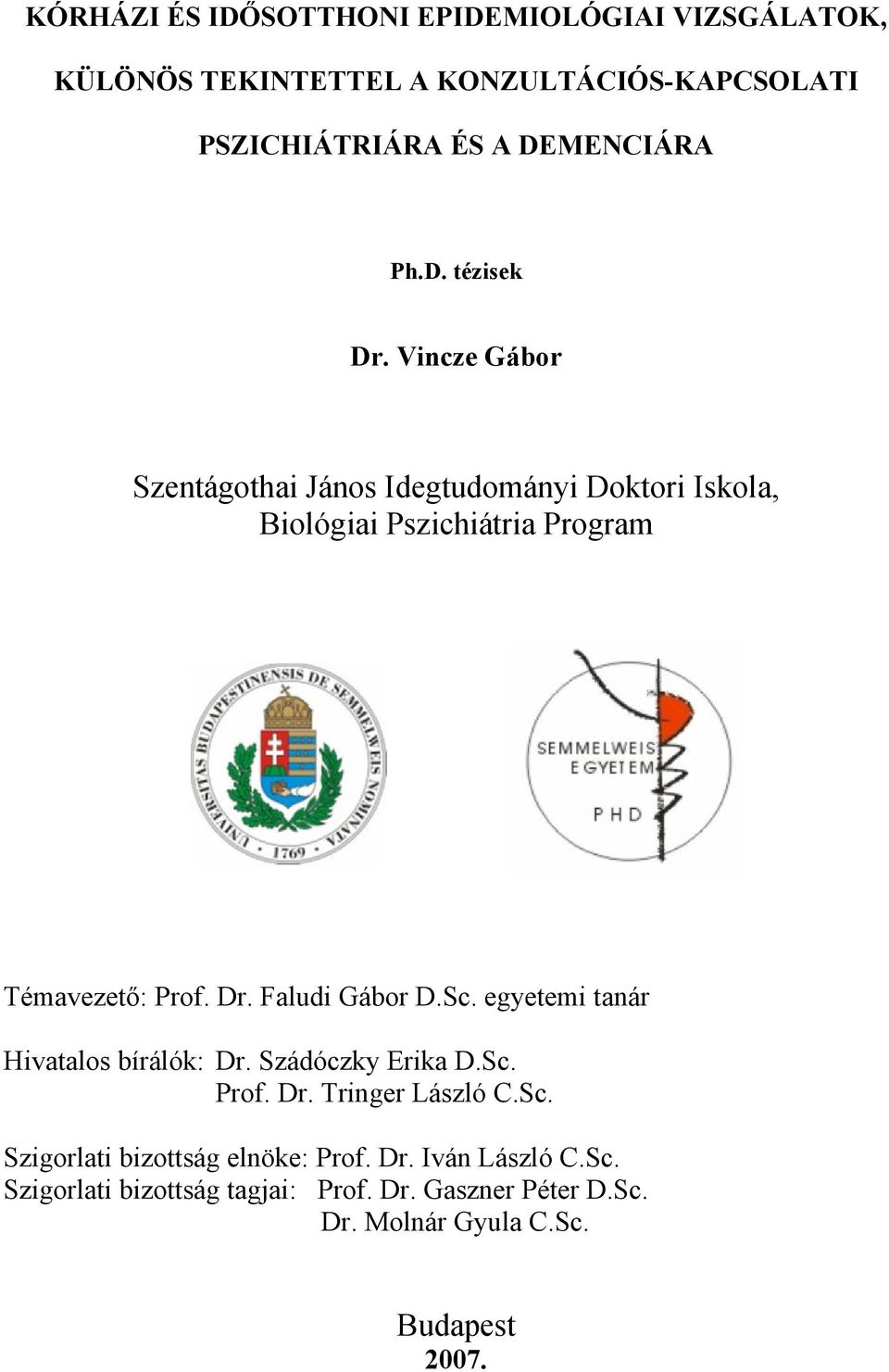 Sc. egyetemi tanár Hivatalos bírálók: Dr. Szádóczky Erika D.Sc. Prof. Dr. Tringer László C.Sc. Szigorlati bizottság elnöke: Prof.