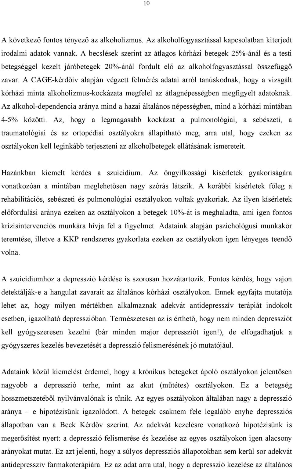 A CAGE-kérdőív alapján végzett felmérés adatai arról tanúskodnak, hogy a vizsgált kórházi minta alkoholizmus-kockázata megfelel az átlagnépességben megfigyelt adatoknak.