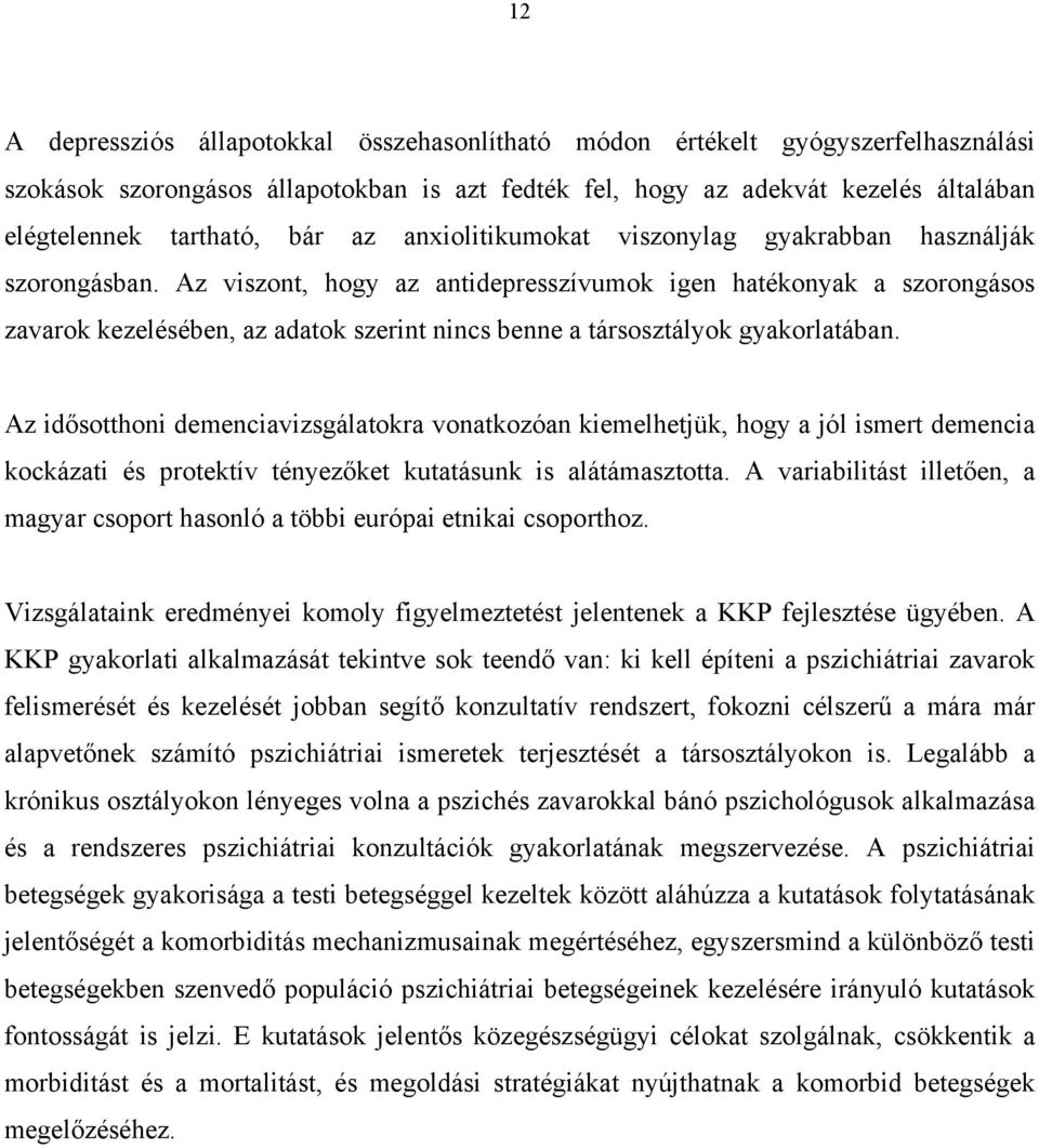 Az viszont, hogy az antidepresszívumok igen hatékonyak a szorongásos zavarok kezelésében, az adatok szerint nincs benne a társosztályok gyakorlatában.