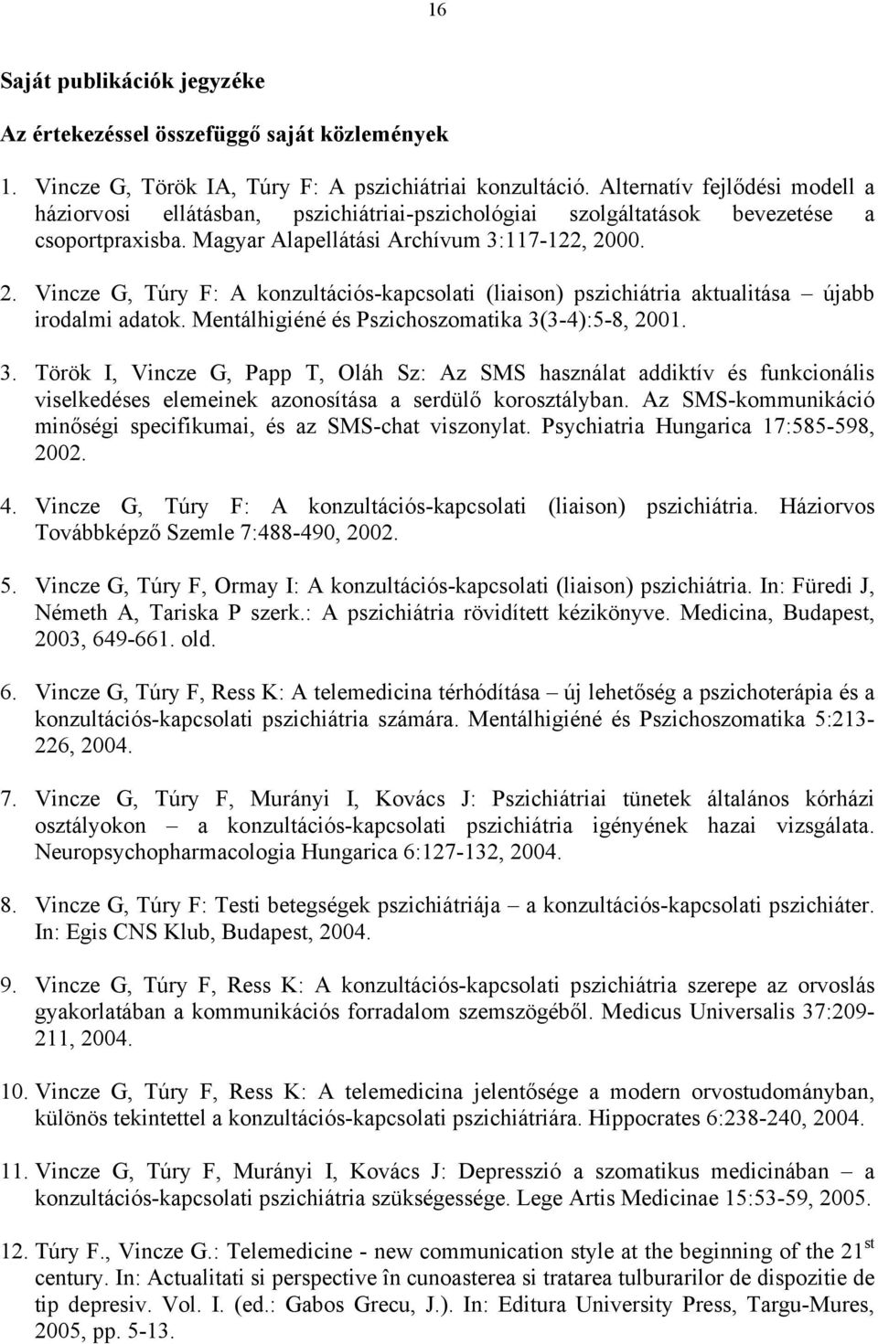 00. 2. Vincze G, Túry F: A konzultációs-kapcsolati (liaison) pszichiátria aktualitása újabb irodalmi adatok. Mentálhigiéné és Pszichoszomatika 3(