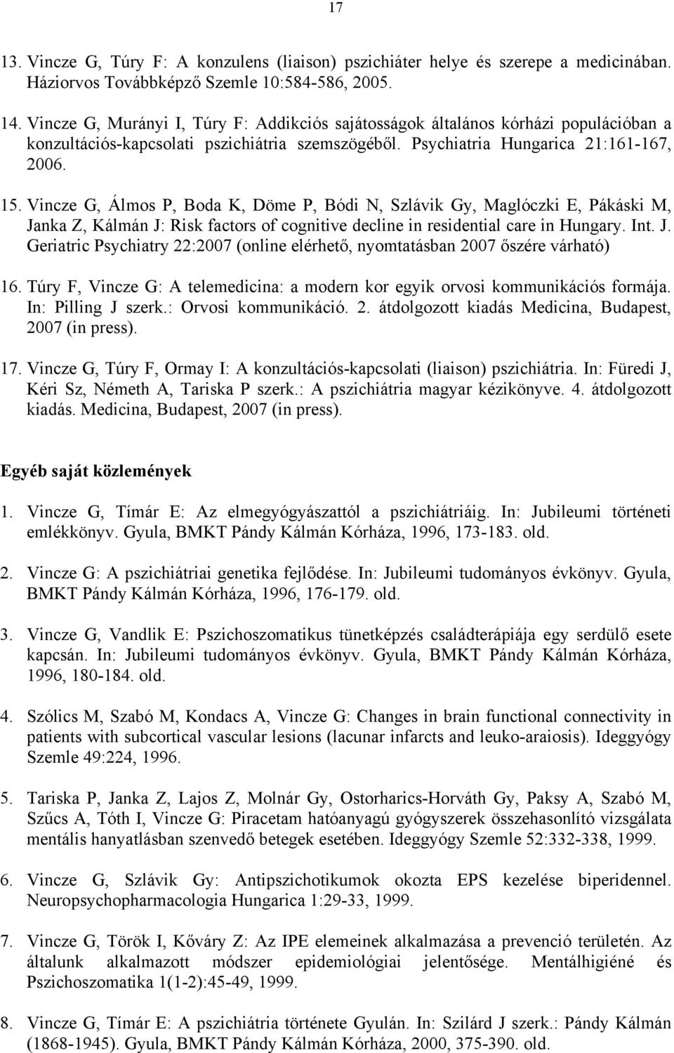 Vincze G, Álmos P, Boda K, Döme P, Bódi N, Szlávik Gy, Maglóczki E, Pákáski M, Janka Z, Kálmán J: Risk factors of cognitive decline in residential care in Hungary. Int. J. Geriatric Psychiatry 22:2007 (online elérhető, nyomtatásban 2007 őszére várható) 16.