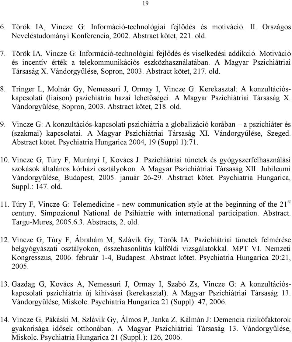 Vándorgyűlése, Sopron, 2003. Abstract kötet, 217. old. 8. Tringer L, Molnár Gy, Nemessuri J, Ormay I, Vincze G: Kerekasztal: A konzultációskapcsolati (liaison) pszichiátria hazai lehetőségei.