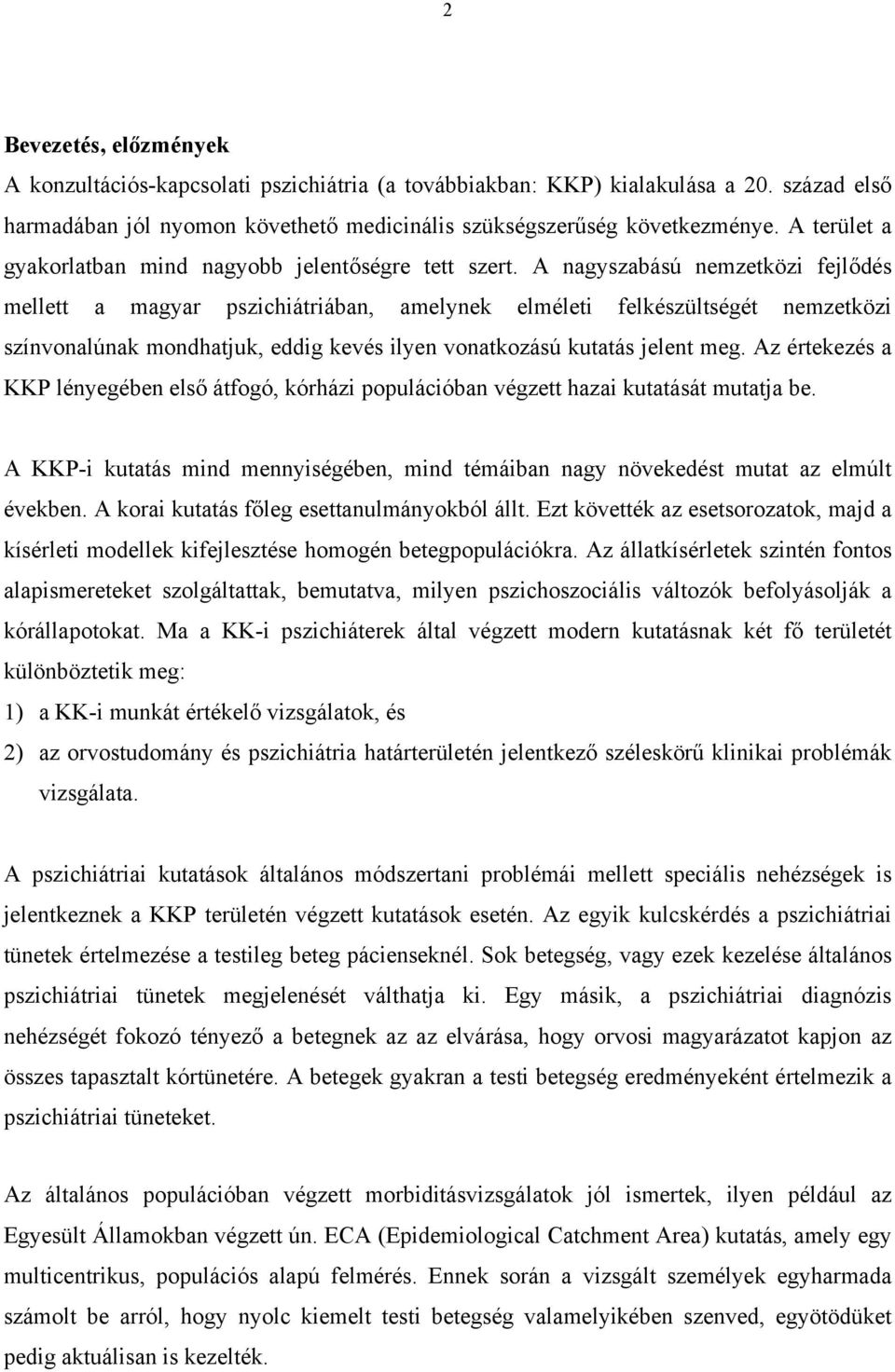 A nagyszabású nemzetközi fejlődés mellett a magyar pszichiátriában, amelynek elméleti felkészültségét nemzetközi színvonalúnak mondhatjuk, eddig kevés ilyen vonatkozású kutatás jelent meg.